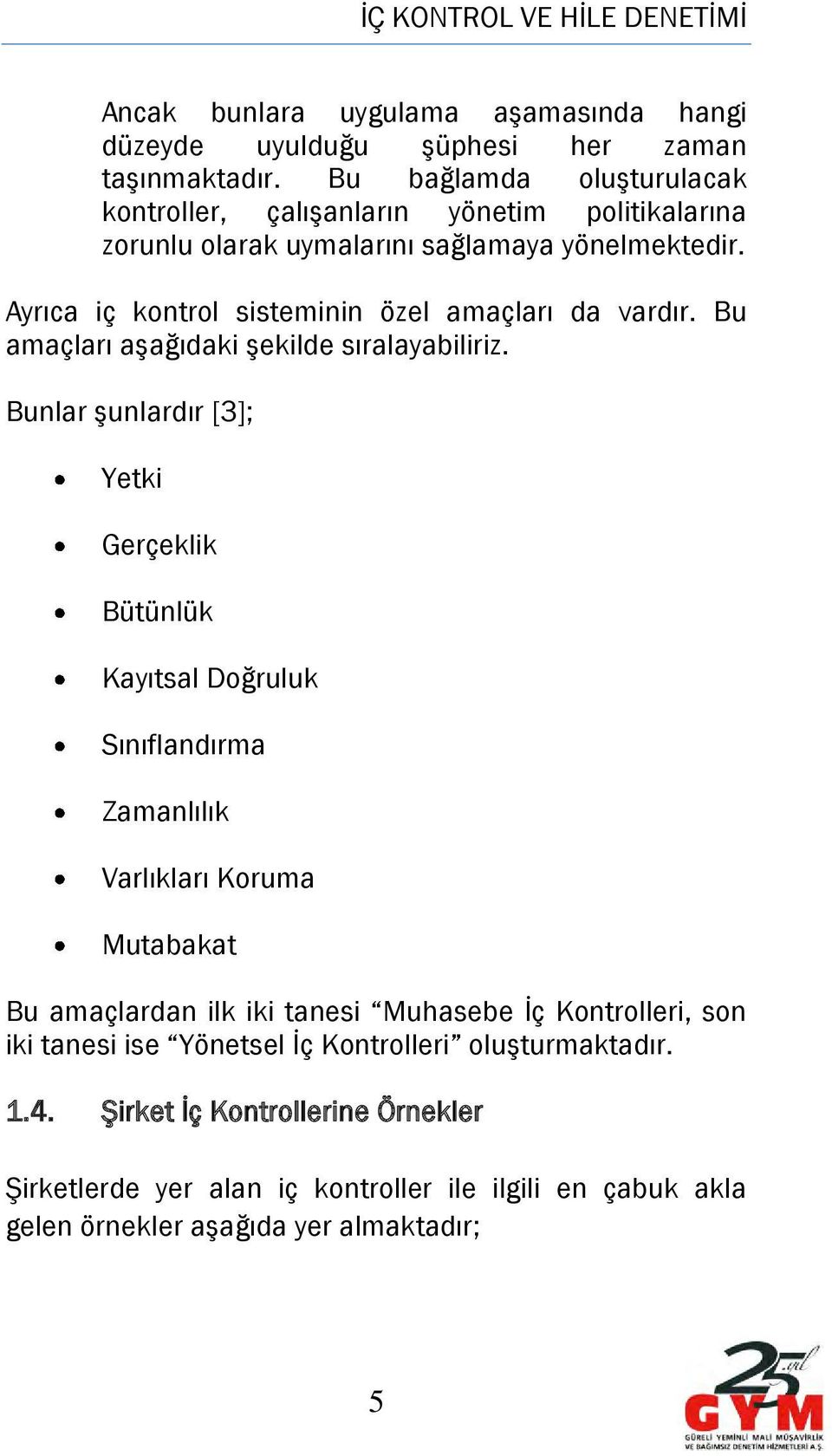 Ayrıca iç kontrol sisteminin özel amaçları da vardır. Bu amaçları aşağıdaki şekilde sıralayabiliriz.