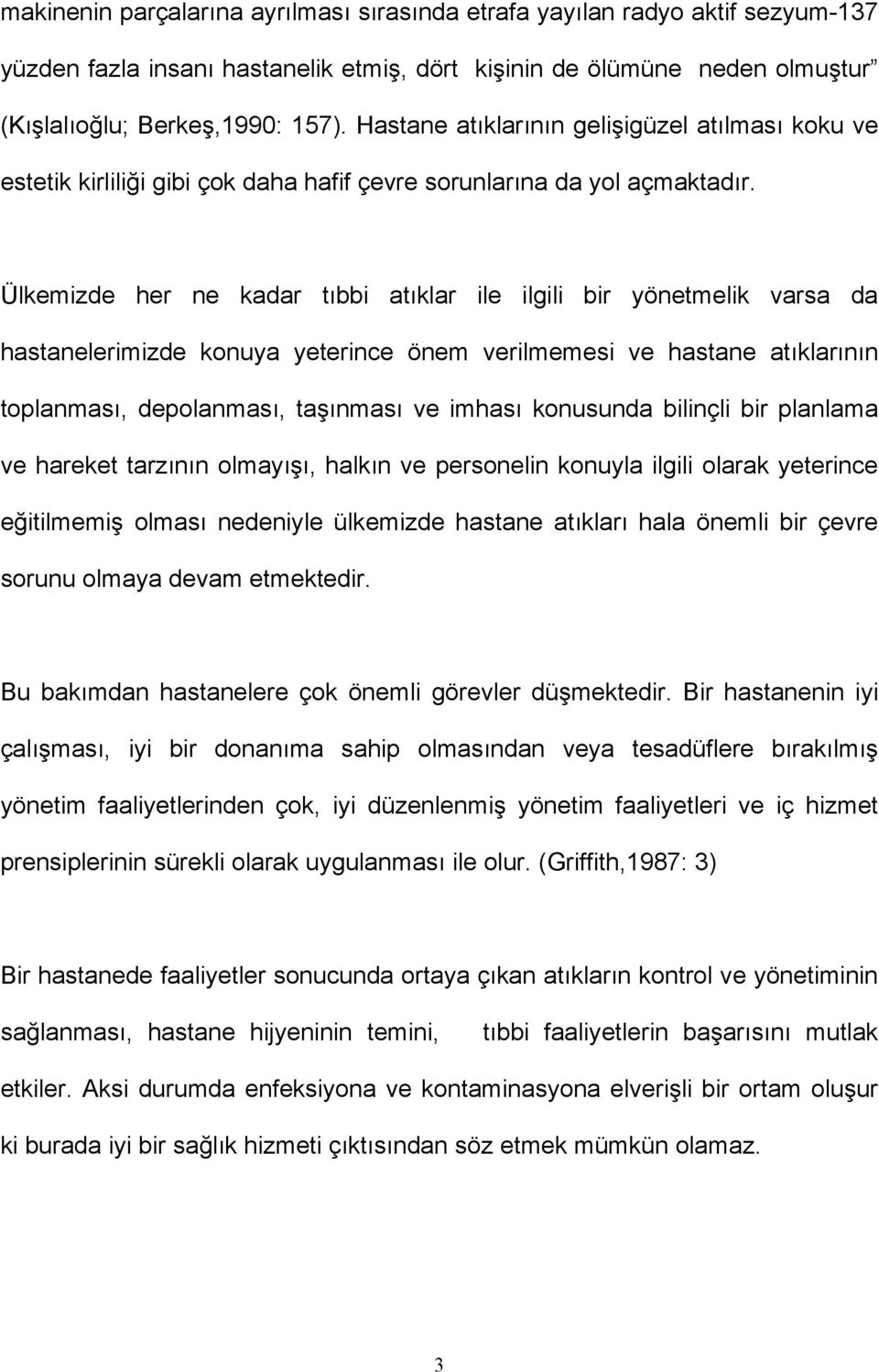 Ülkemizde her ne kadar tıbbi atıklar ile ilgili bir yönetmelik varsa da hastanelerimizde konuya yeterince önem verilmemesi ve hastane atıklarının toplanması, depolanması, taşınması ve imhası