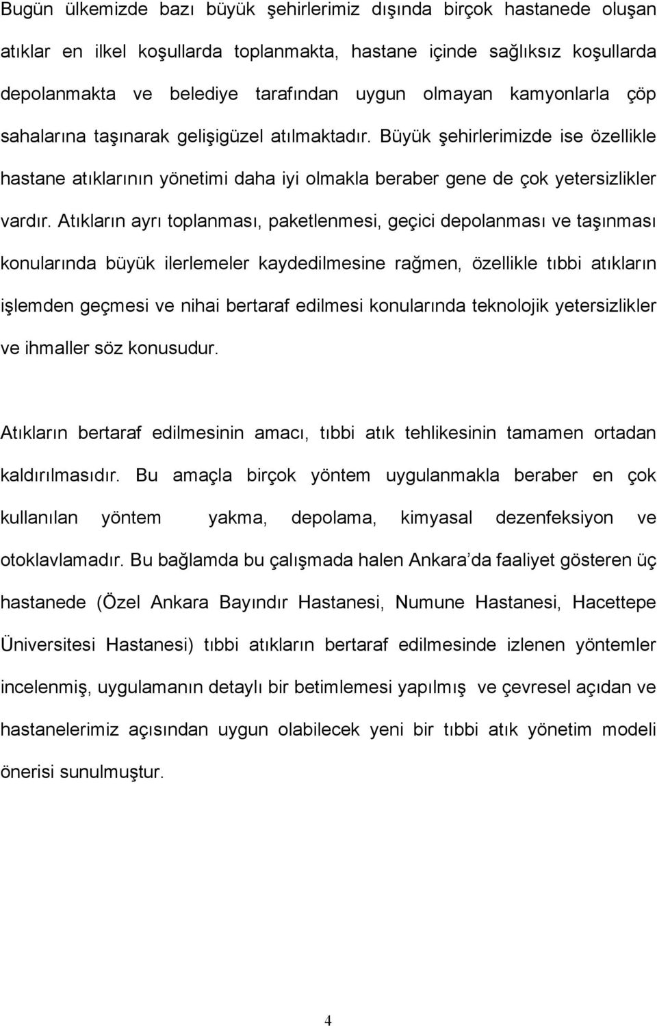 Atıkların ayrı toplanması, paketlenmesi, geçici depolanması ve taşınması konularında büyük ilerlemeler kaydedilmesine rağmen, özellikle tıbbi atıkların işlemden geçmesi ve nihai bertaraf edilmesi