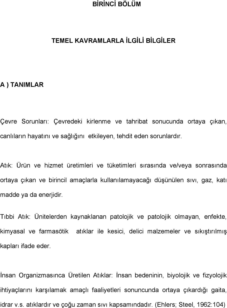 Tıbbi Atık: Ünitelerden kaynaklanan patolojik ve patolojik olmayan, enfekte, kimyasal ve farmasötik atıklar ile kesici, delici malzemeler ve sıkıştırılmış kapları ifade eder.