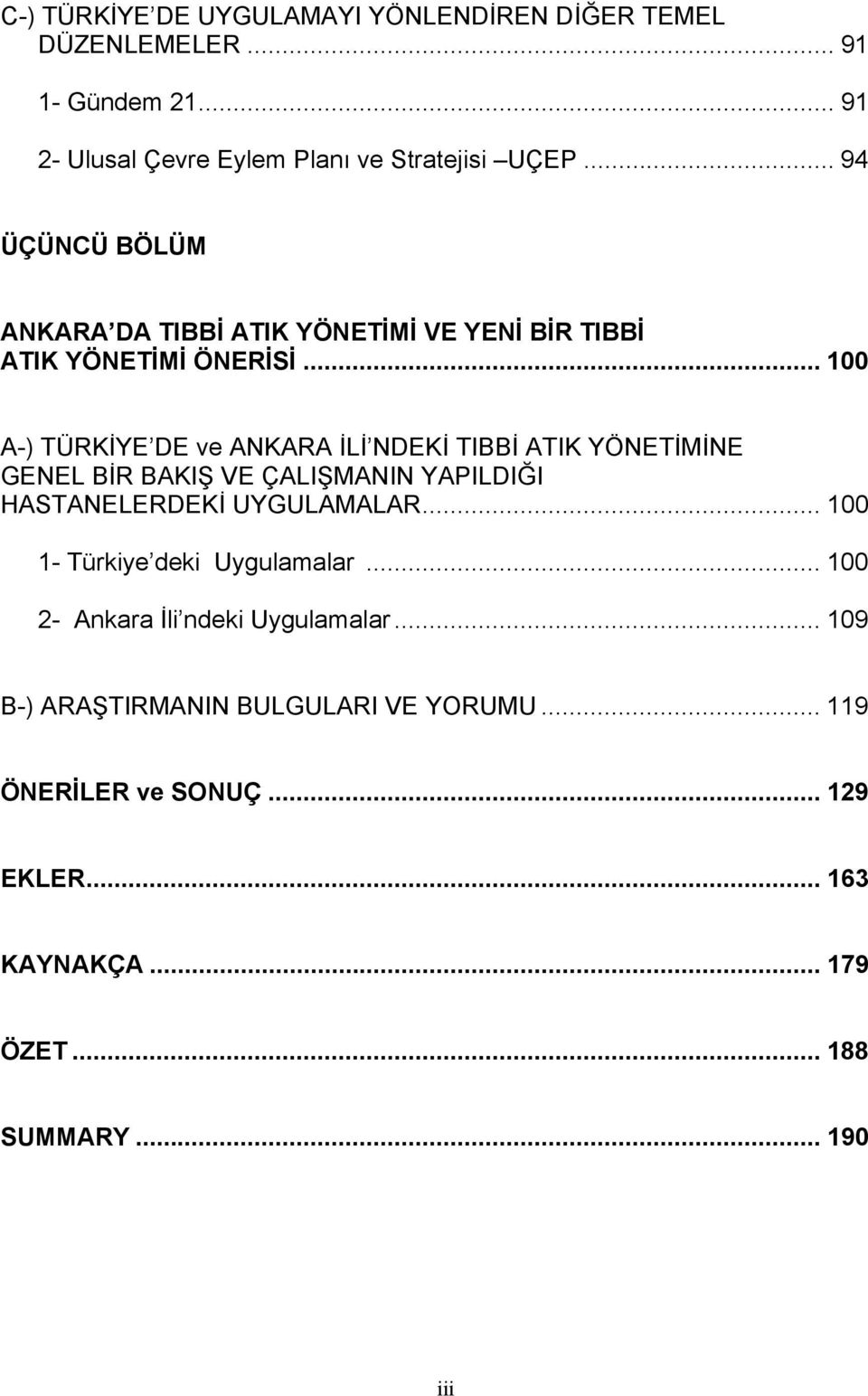 .. 100 A-) TÜRKİYE DE ve ANKARA İLİ NDEKİ TIBBİ ATIK YÖNETİMİNE GENEL BİR BAKIŞ VE ÇALIŞMANIN YAPILDIĞI HASTANELERDEKİ UYGULAMALAR.