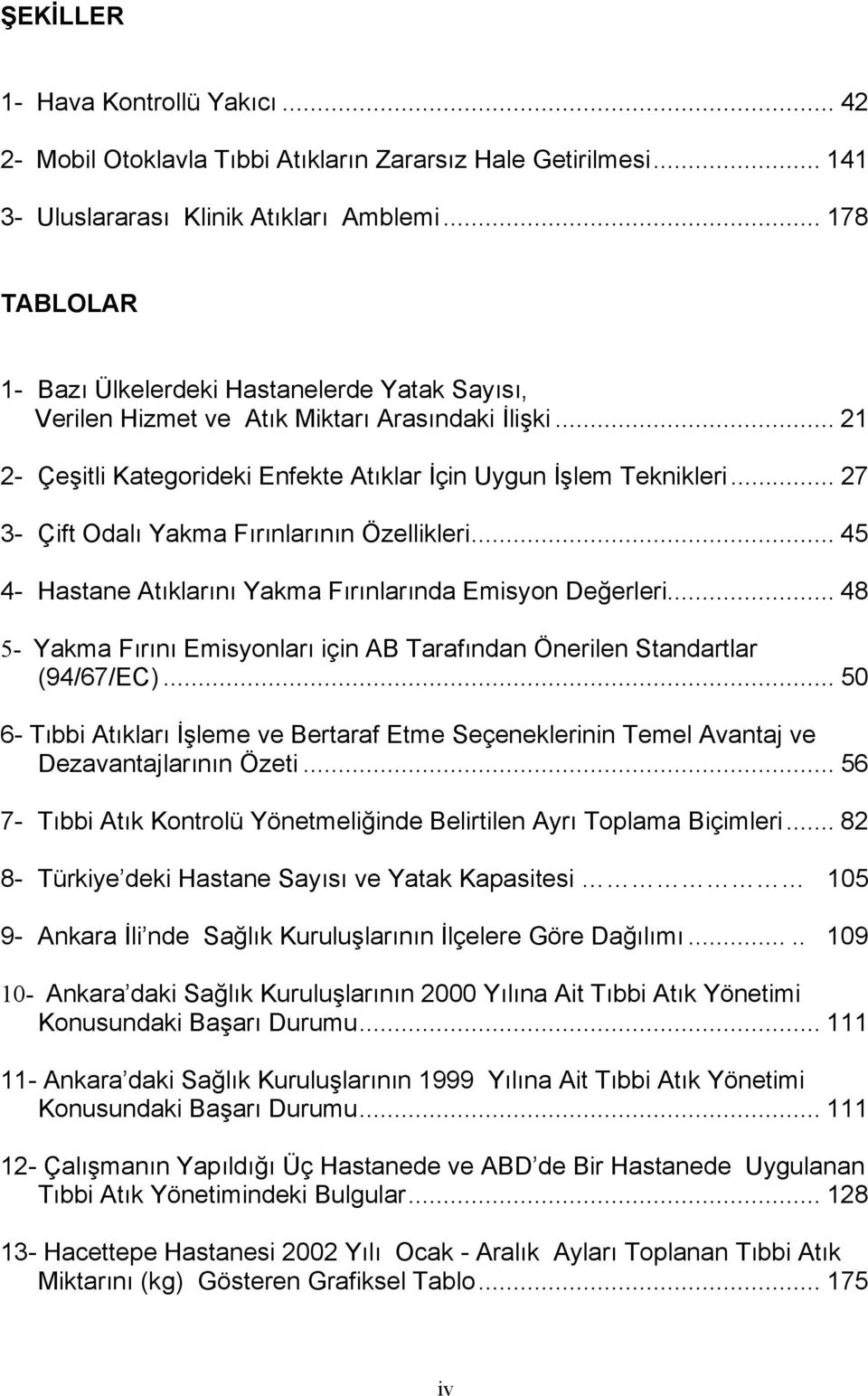 .. 27 3- Çift Odalı Yakma Fırınlarının Özellikleri... 45 4- Hastane Atıklarını Yakma Fırınlarında Emisyon Değerleri... 48 5- Yakma Fırını Emisyonları için AB Tarafından Önerilen Standartlar (94/67/EC).