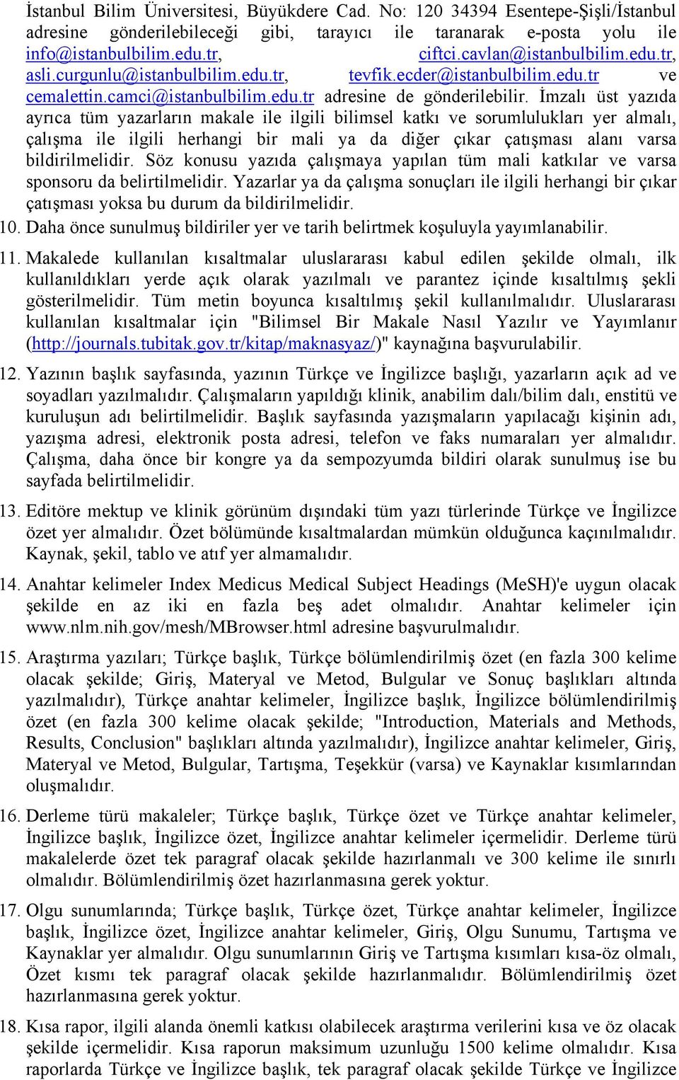 İmzalı üst yazıda ayrıca tüm yazarların makale ile ilgili bilimsel katkı ve sorumlulukları yer almalı, çalışma ile ilgili herhangi bir mali ya da diğer çıkar çatışması alanı varsa bildirilmelidir.