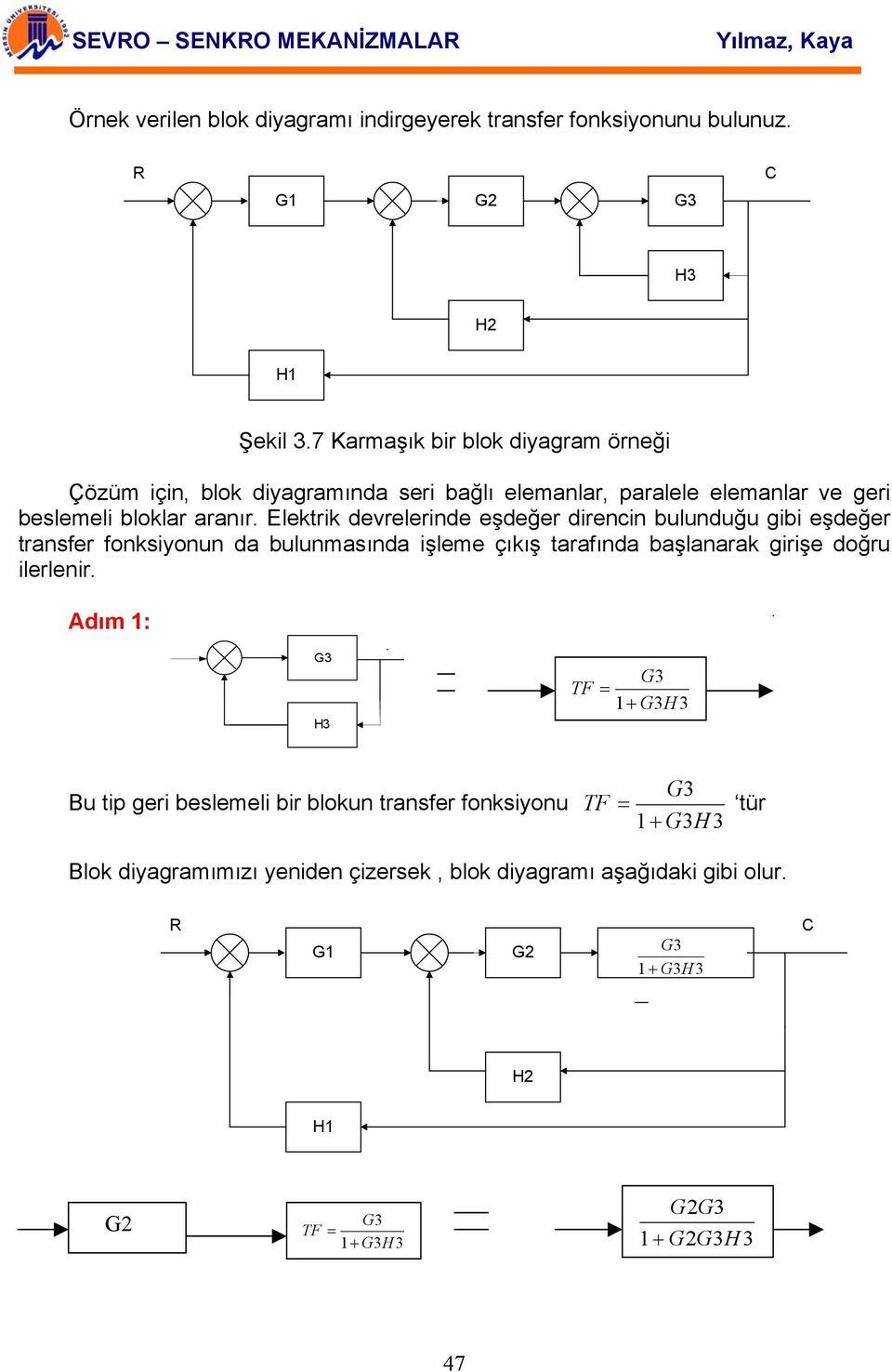 Elektrik devrelerinde eşdeğer direncin bulunduğu gibi eşdeğer transfer fonksiyonun da bulunmasında işleme çıkış tarafında başlanarak girişe doğru ilerlenir.