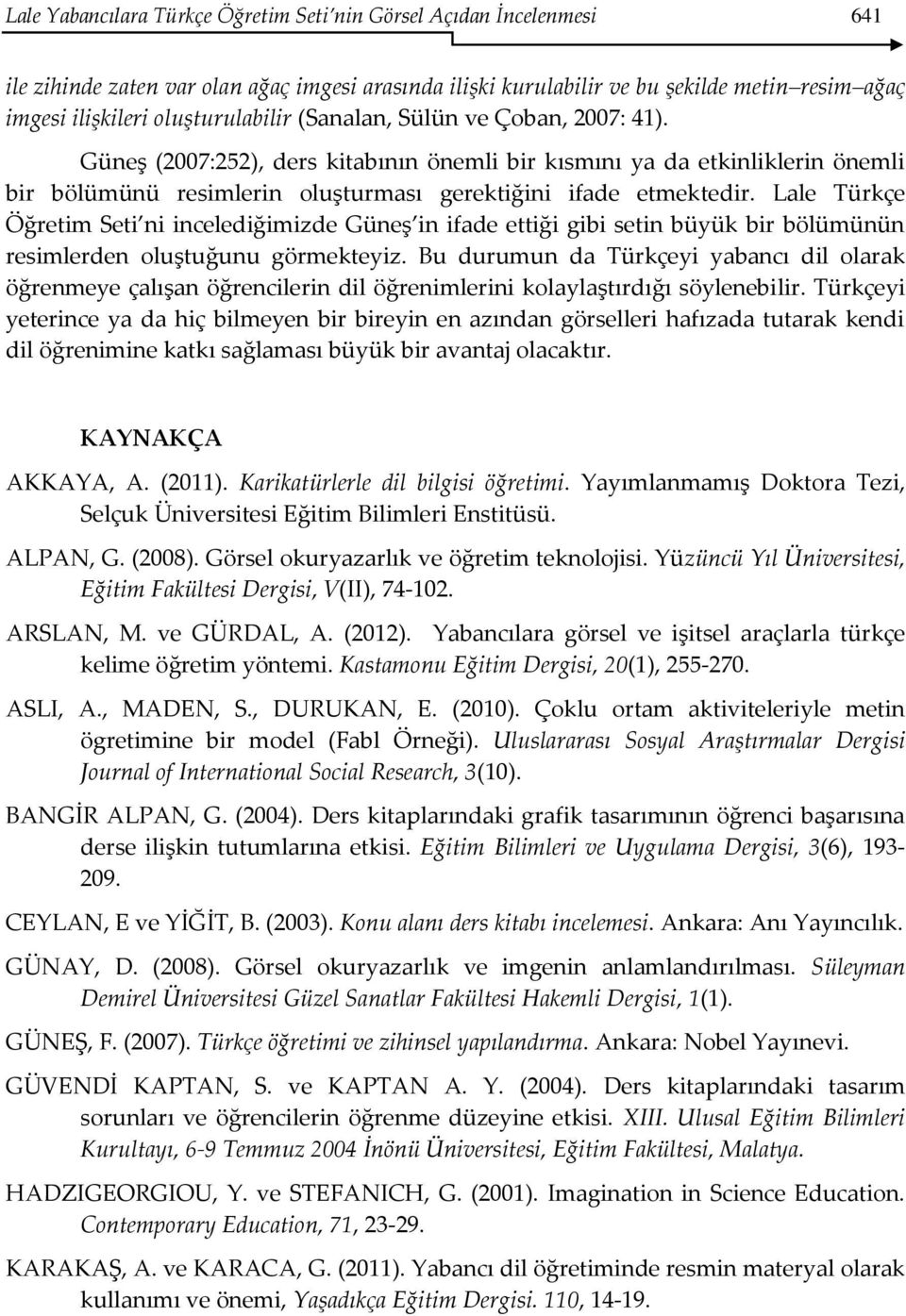 Lale Türkçe Öğretim Seti ni incelediğimizde Güneş in ifade ettiği gibi setin büyük bir bölümünün resimlerden oluştuğunu görmekteyiz.