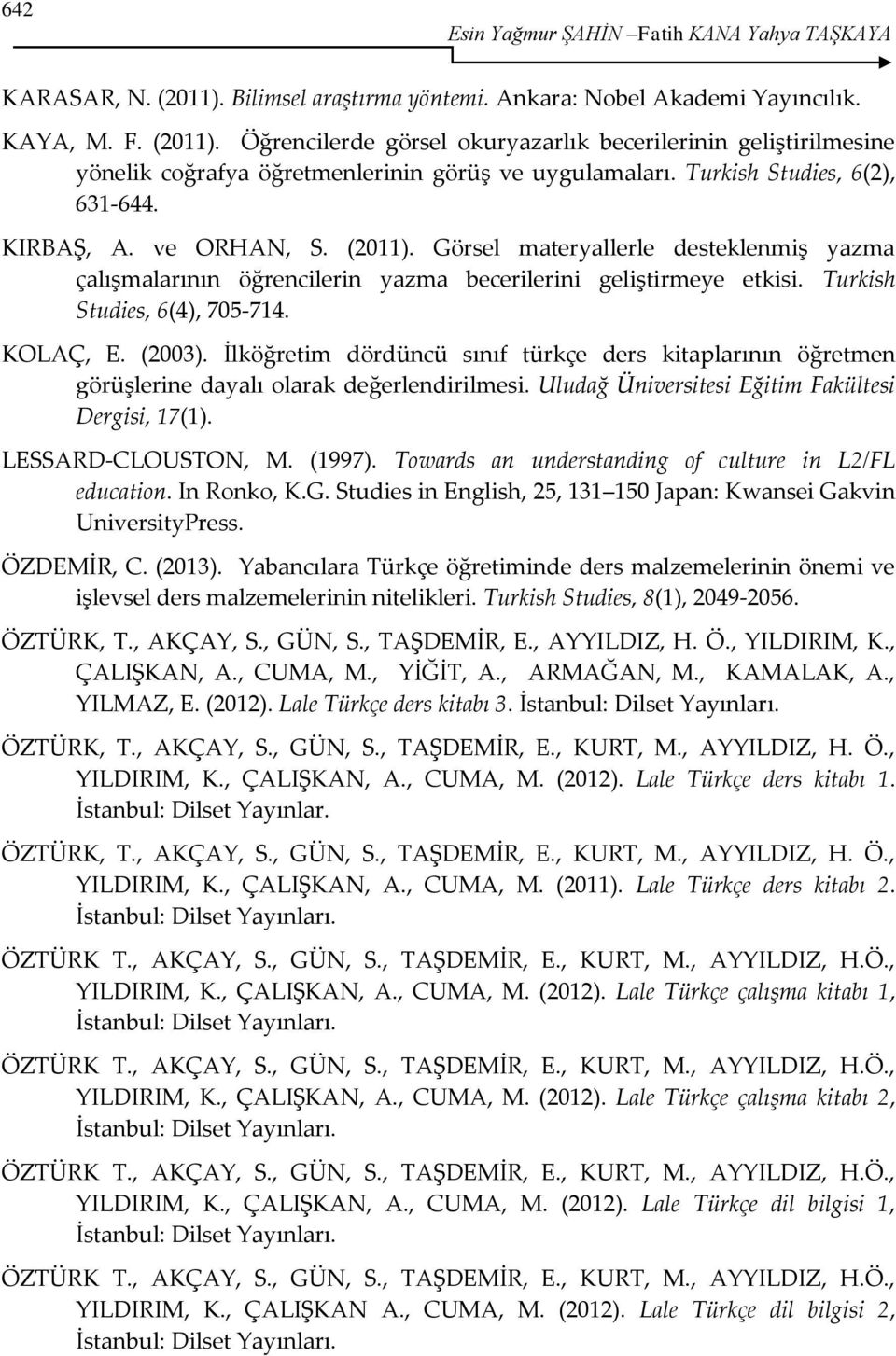 Turkish Studies, 6(4), 705-714. KOLAÇ, E. (2003). İlköğretim dördüncü sınıf türkçe ders kitaplarının öğretmen görüşlerine dayalı olarak değerlendirilmesi.