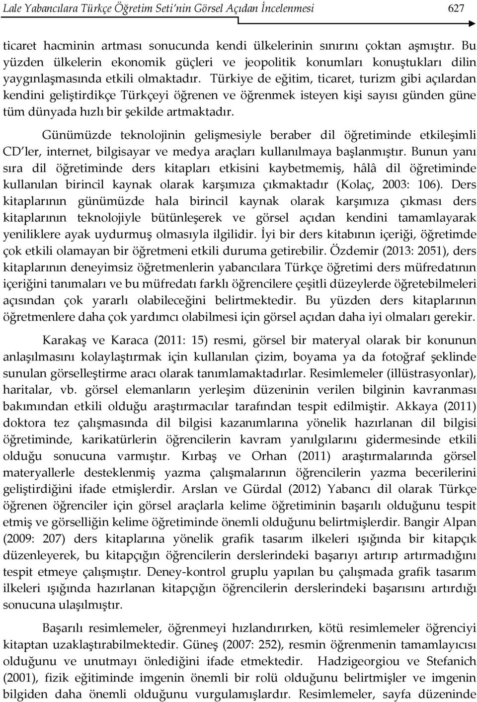 Türkiye de eğitim, ticaret, turizm gibi açılardan kendini geliştirdikçe Türkçeyi öğrenen ve öğrenmek isteyen kişi sayısı günden güne tüm dünyada hızlı bir şekilde artmaktadır.