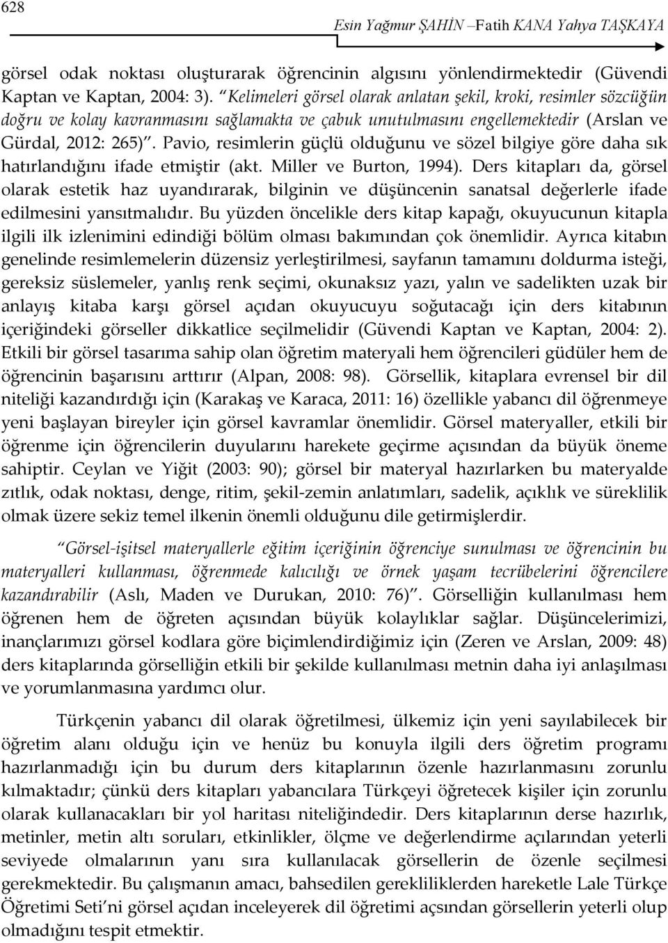 Pavio, resimlerin güçlü olduğunu ve sözel bilgiye göre daha sık hatırlandığını ifade etmiştir (akt. Miller ve Burton, 1994).