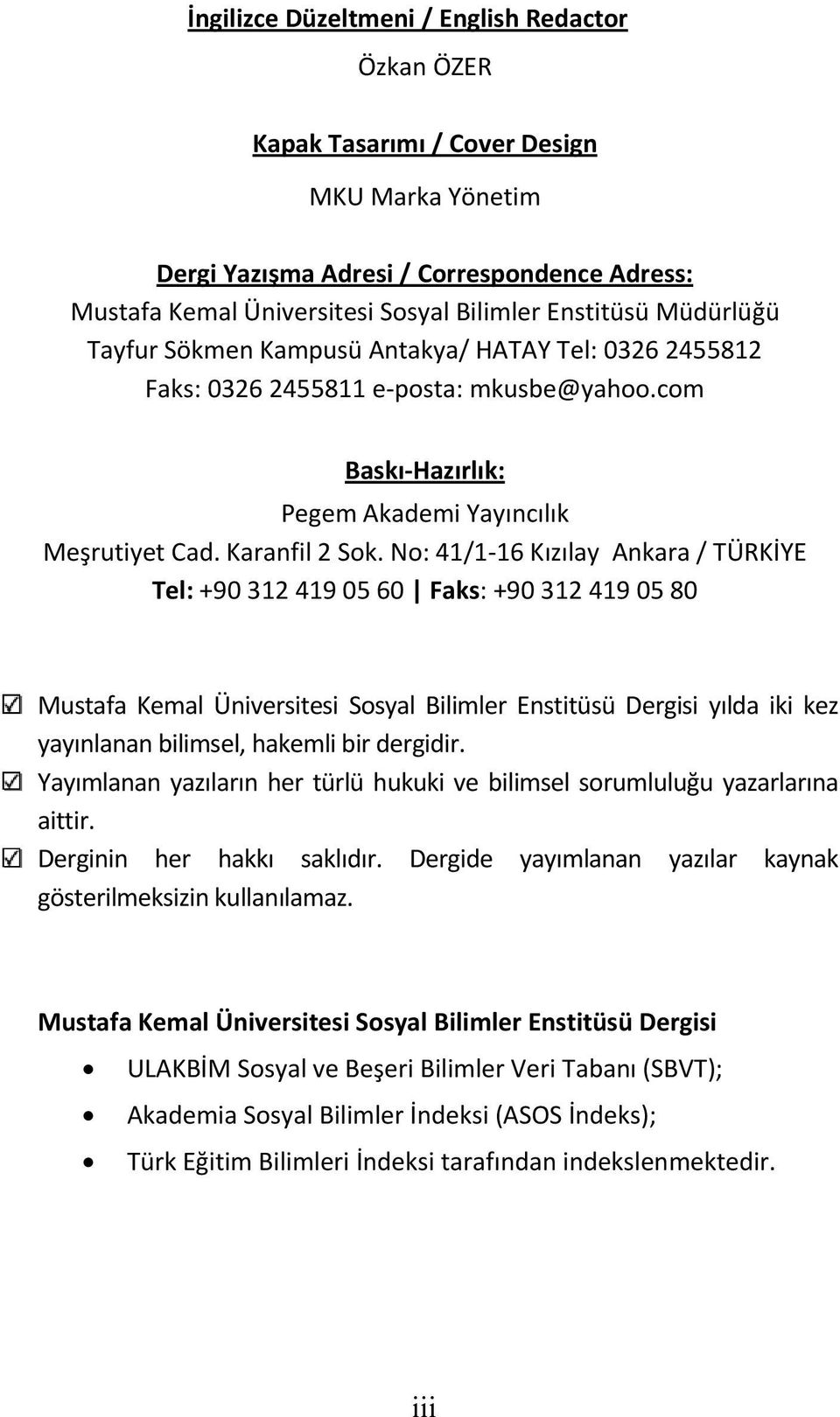 No: 41/1-16 Kızılay Ankara / TÜRKİYE Tel: +90 312 419 05 60 Faks: +90 312 419 05 80 Sosyal Bilimler Enstitüsü Dergisi yılda iki kez yayınlanan bilimsel, hakemli bir dergidir.