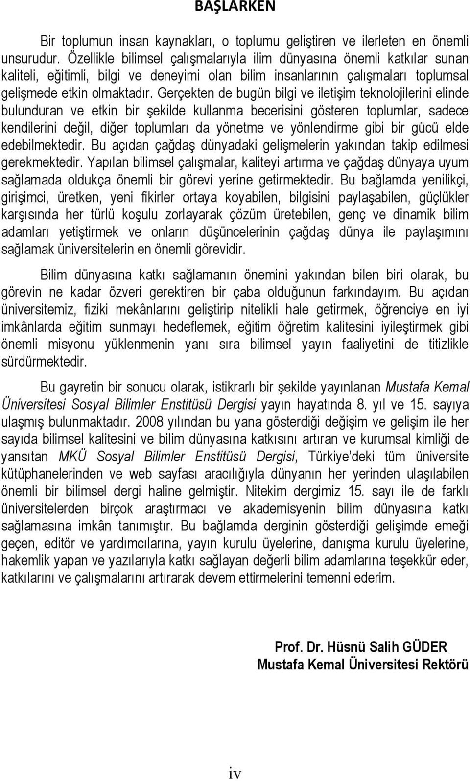 Gerçekten de bugün bilgi ve iletişim teknolojilerini elinde bulunduran ve etkin bir şekilde kullanma becerisini gösteren toplumlar, sadece kendilerini değil, diğer toplumları da yönetme ve