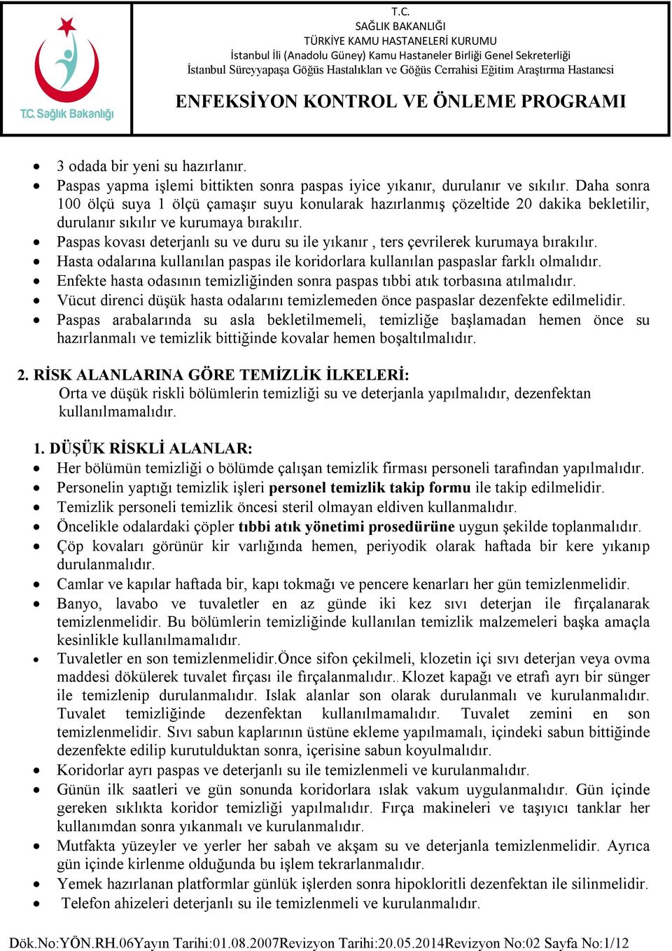 Paspas kovası deterjanlı su ve duru su ile yıkanır, ters çevrilerek kurumaya bırakılır. Hasta odalarına kullanılan paspas ile koridorlara kullanılan paspaslar farklı olmalıdır.