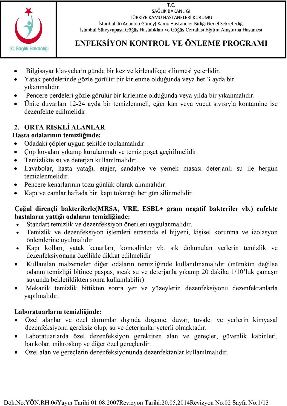 ORTA RİSKLİ ALANLAR Hasta odalarının temizliğinde: Odadaki çöpler uygun şekilde toplanmalıdır. Çöp kovaları yıkanıp kurulanmalı ve temiz poşet geçirilmelidir.