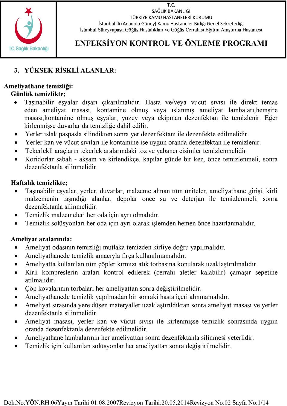 temizlenir. Eğer kirlenmişse duvarlar da temizliğe dahil edilir. Yerler ıslak paspasla silindikten sonra yer dezenfektanı ile dezenfekte edilmelidir.