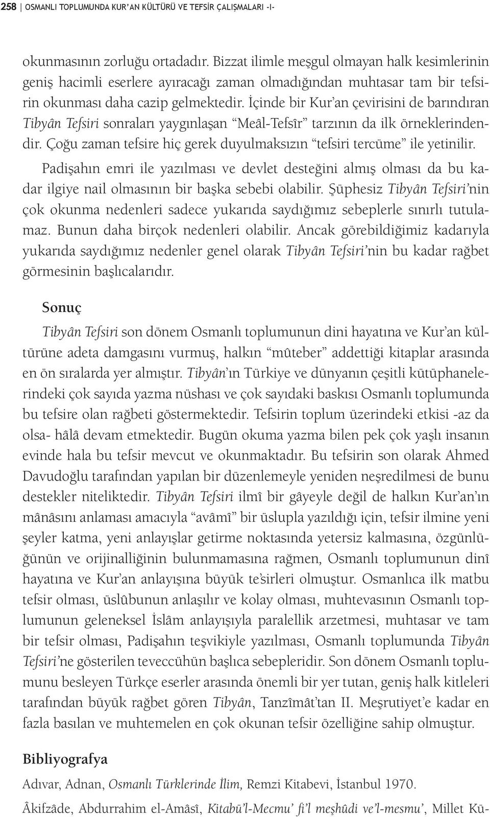 İçinde bir Kur an çevirisini de barındıran Tibyân Tefsiri sonraları yaygınlaşan Meâl-Tefsîr tarzının da ilk örneklerindendir. Çoğu zaman tefsire hiç gerek duyulmaksızın tefsiri tercüme ile yetinilir.