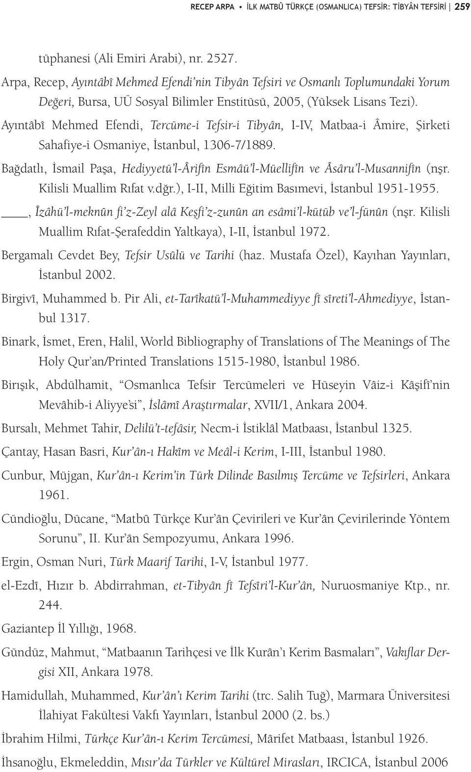 Ayıntâbî Mehmed Efendi, Tercüme-i Tefsir-i Tibyân, I-IV, Matbaa-i Âmire, Şirketi Sahafiye-i Osmaniye, İstanbul, 1306-7/1889.