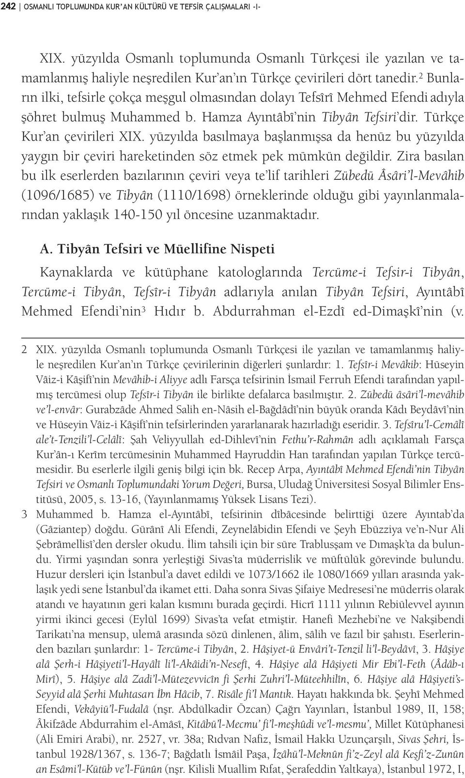 2 Bunların ilki, tefsirle çokça meşgul olmasından dolayı Tefsîrî Mehmed Efendi adıyla şöhret bulmuş Muhammed b. Hamza Ayıntâbî nin Tibyân Tefsiri dir. Türkçe Kur an çevirileri XIX.