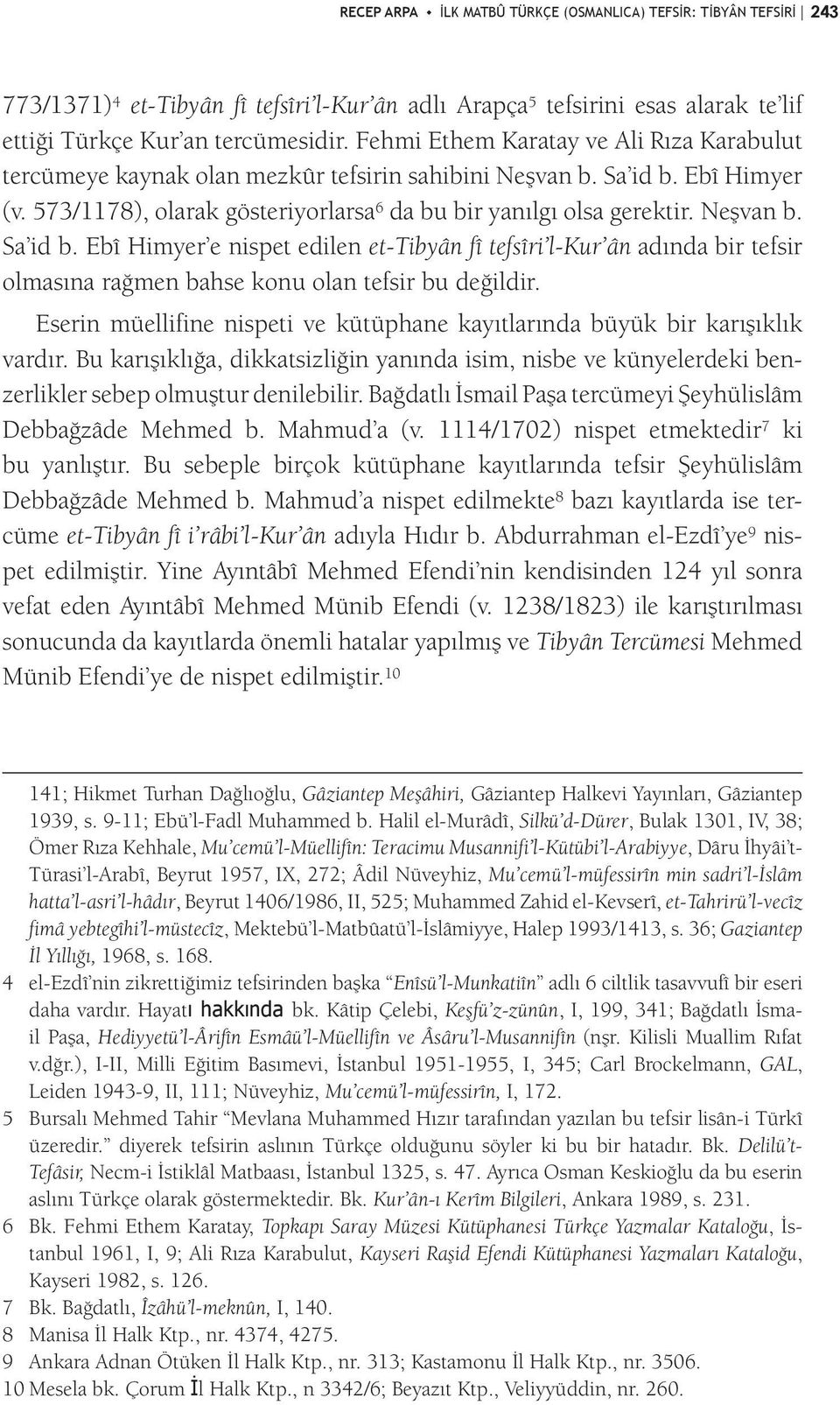 Neşvan b. Sa id b. Ebî Himyer e nispet edilen et-tibyân fî tefsîri l-kur ân adında bir tefsir olmasına rağmen bahse konu olan tefsir bu değildir.