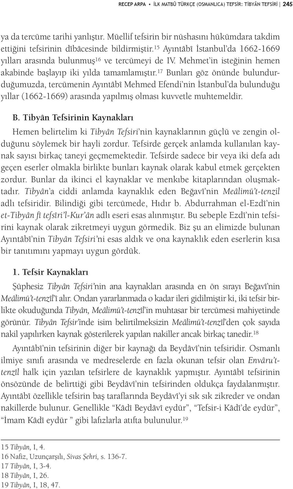 17 Bunları göz önünde bulundurduğumuzda, tercümenin Ayıntâbî Mehmed Efendi nin İstanbul da bulunduğu yıllar (1662-1669) arasında yapılmış olması kuvvetle muhtemeldir. B. Tibyân Tefsirinin Kaynakları Hemen belirtelim ki Tibyân Tefsiri nin kaynaklarının güçlü ve zengin olduğunu söylemek bir hayli zordur.