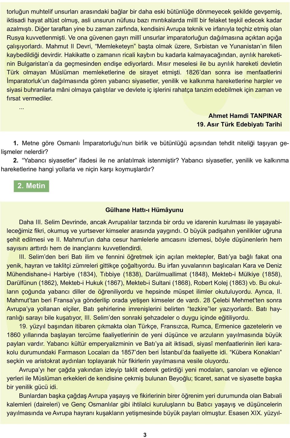 Ve ona güvenen gayrı millî unsurlar imparatorluğun dağılmasına açıktan açığa çalışıyorlardı. Mahmut II Devri, Memleketeyn başta olmak üzere, Sırbistan ve Yunanistan ın fiilen kaybedildiği devirdir.