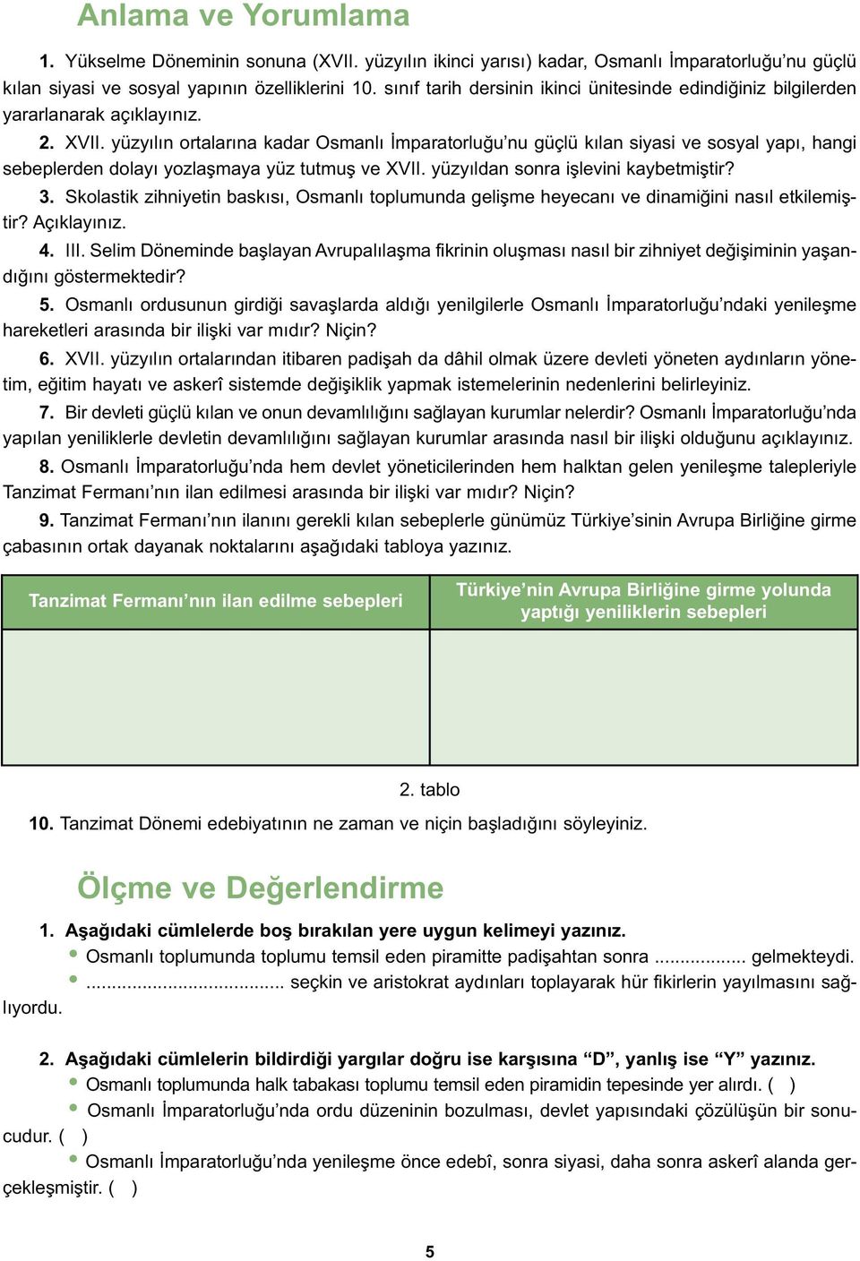 yüzyılın ortalarına kadar Osmanlı İmparatorluğu nu güçlü kılan siyasi ve sosyal yapı, hangi sebeplerden dolayı yozlaşmaya yüz tutmuş ve XVII. yüzyıldan sonra işlevini kaybetmiştir? 3.