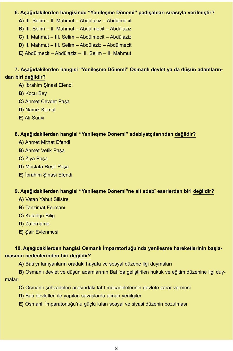 Aşağıdakilerden hangisi Yenileşme Dönemi Osmanlı devlet ya da düşün adamlarından biri değildir? A) İbrahim Şinasi Efendi B) Koçu Bey C) Ahmet Cevdet Paşa D) Namık Kemal E) Ali Suavi 8.