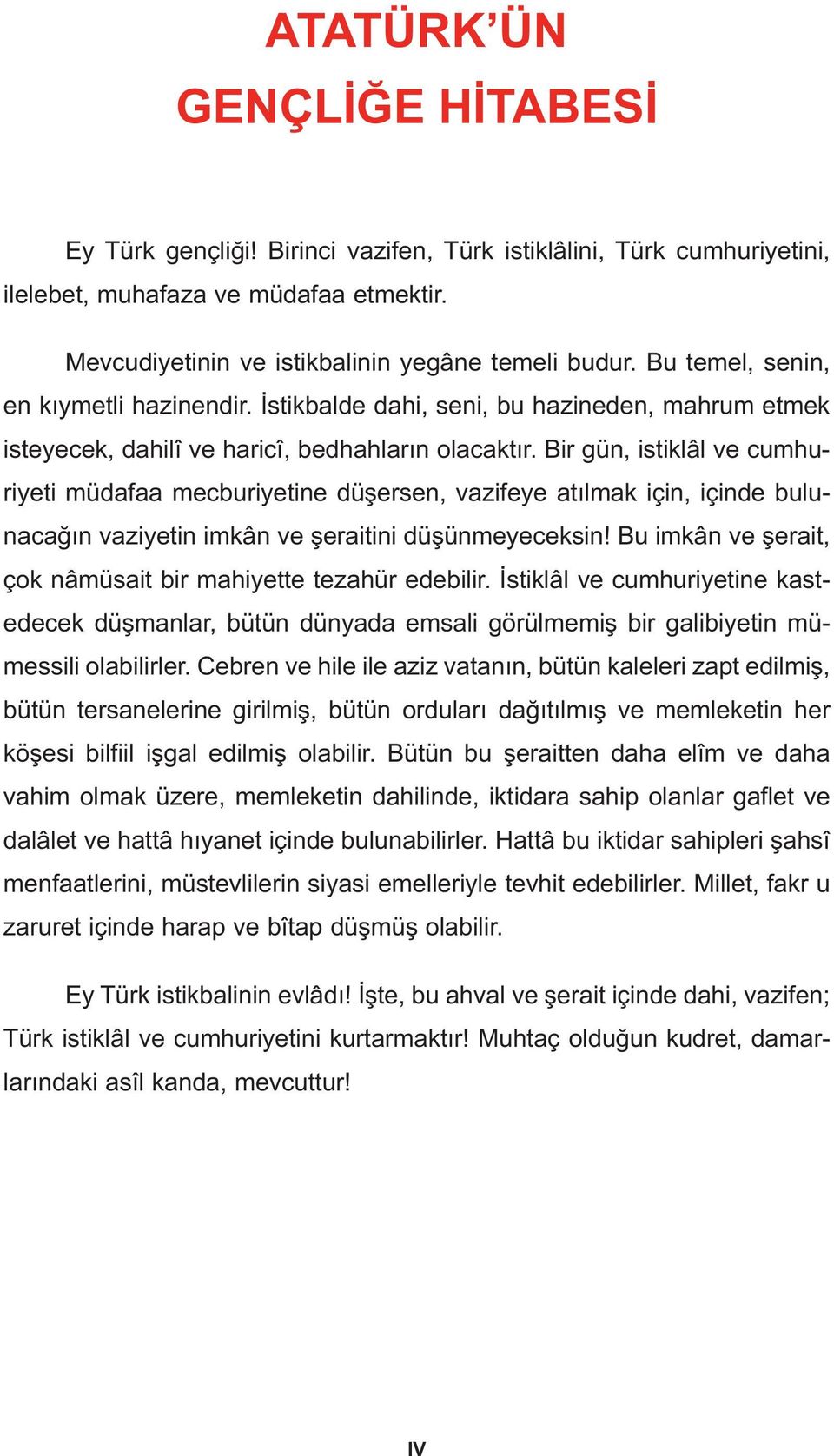 Bir gün, istiklâl ve cumhuriyeti müdafaa mecburiyetine düşersen, vazifeye atılmak için, içinde bulunacağın vaziyetin imkân ve şeraitini düşünmeyeceksin!