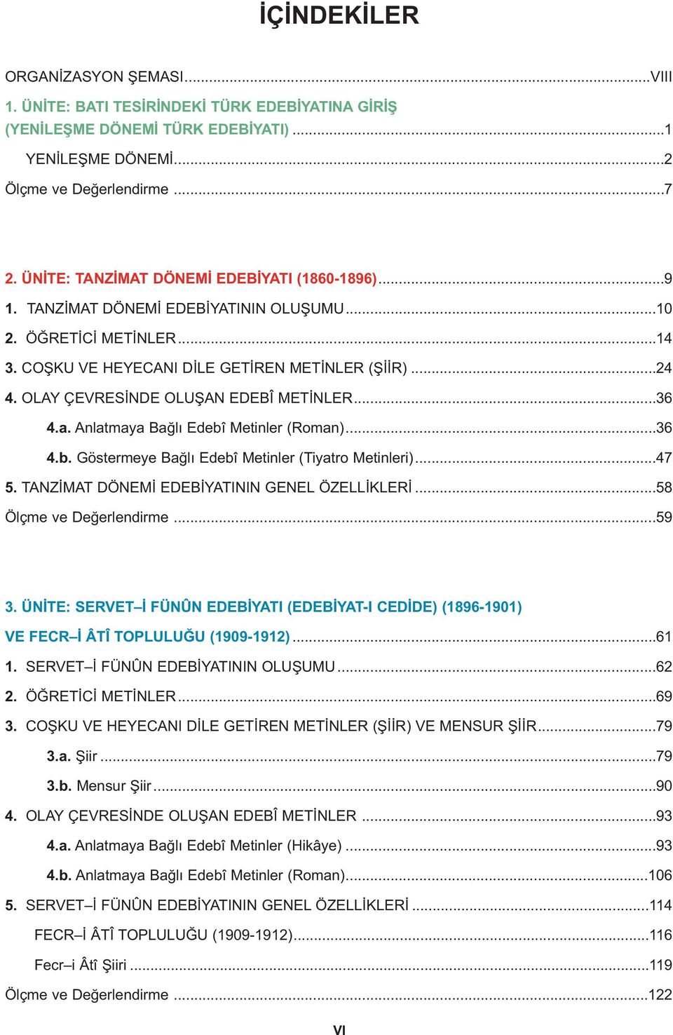 OLAY ÇEVRESİNDE OLUŞAN EDEBÎ METİNLER...36 4.a. Anlatmaya Bağlı Edebî Metinler (Roman)...36 4.b. Göstermeye Bağlı Edebî Metinler (Tiyatro Metinleri)...47 5.