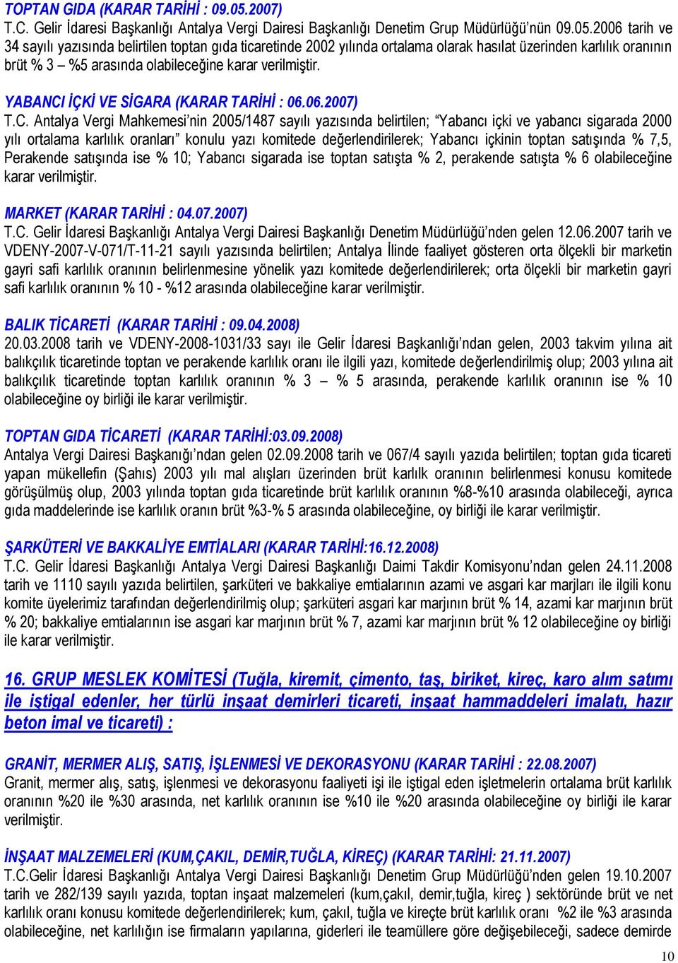 2006 tarih ve 34 sayılı yazısında belirtilen toptan gıda ticaretinde 2002 yılında ortalama olarak hasılat üzerinden karlılık oranının brüt % 3 %5 arasında olabileceğine karar verilmiģtir.