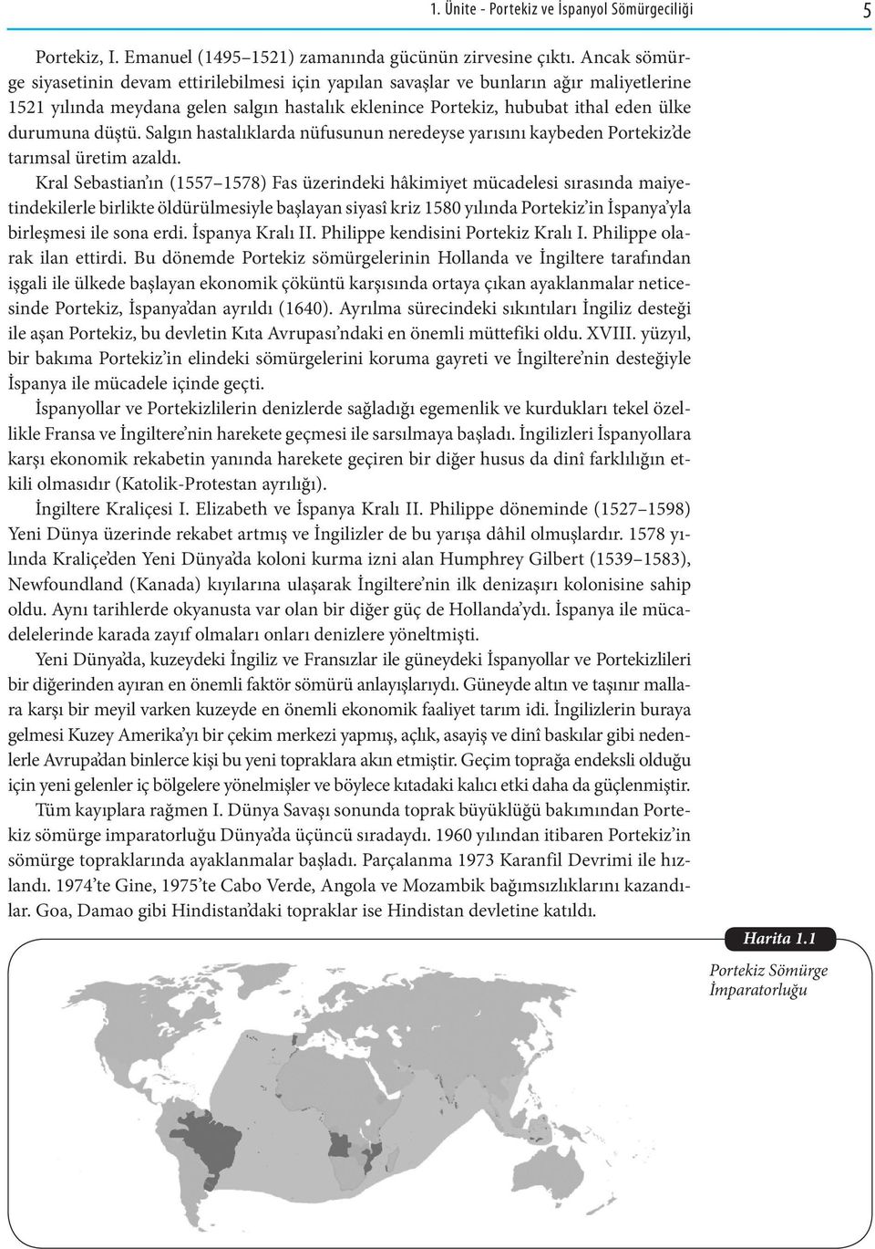 düştü. Salgın hastalıklarda nüfusunun neredeyse yarısını kaybeden Portekiz de tarımsal üretim azaldı.