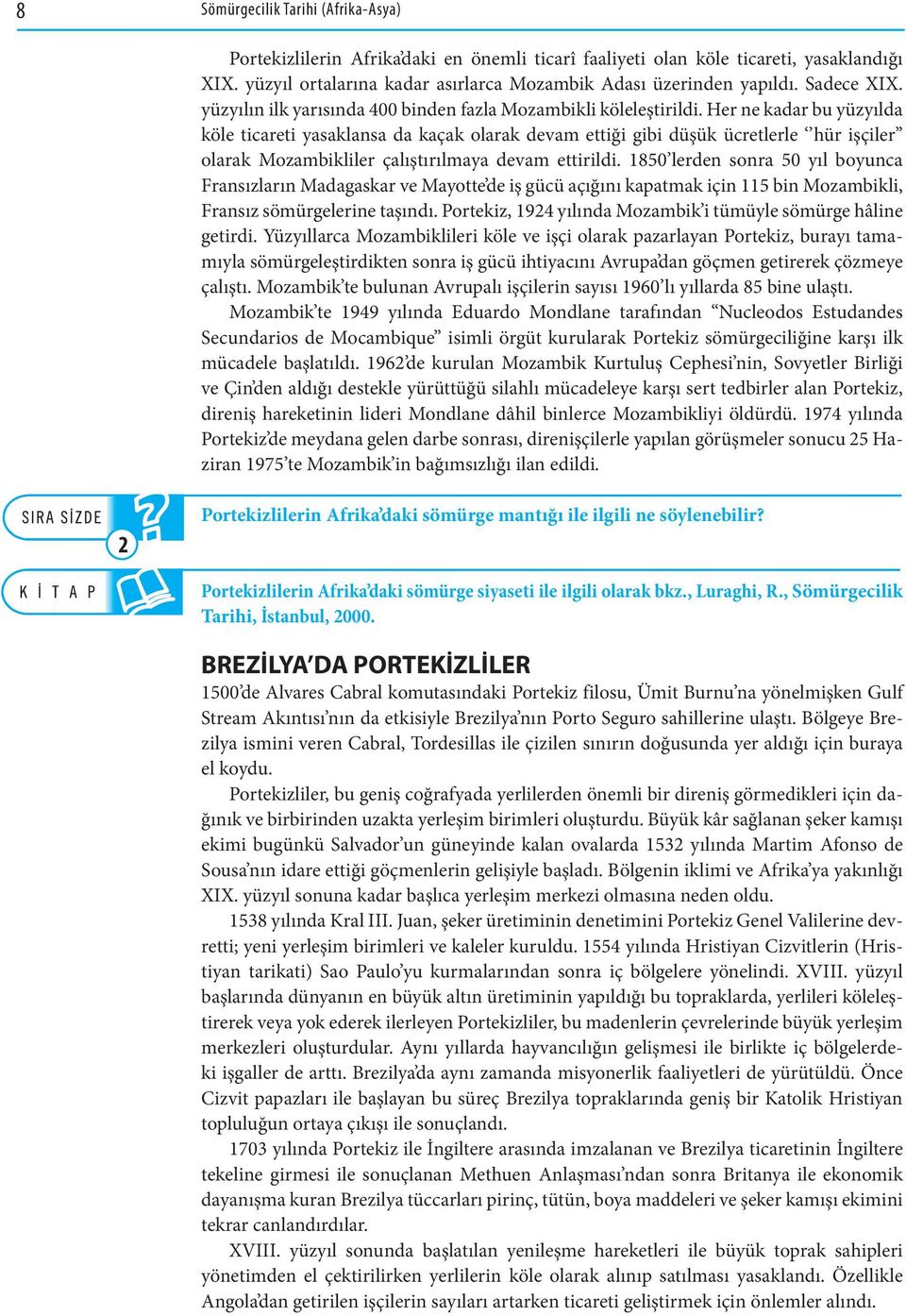 Her ne kadar bu yüzyılda köle ticareti yasaklansa da kaçak olarak devam ettiği gibi düşük ücretlerle hür işçiler olarak Mozambikliler çalıştırılmaya devam ettirildi.