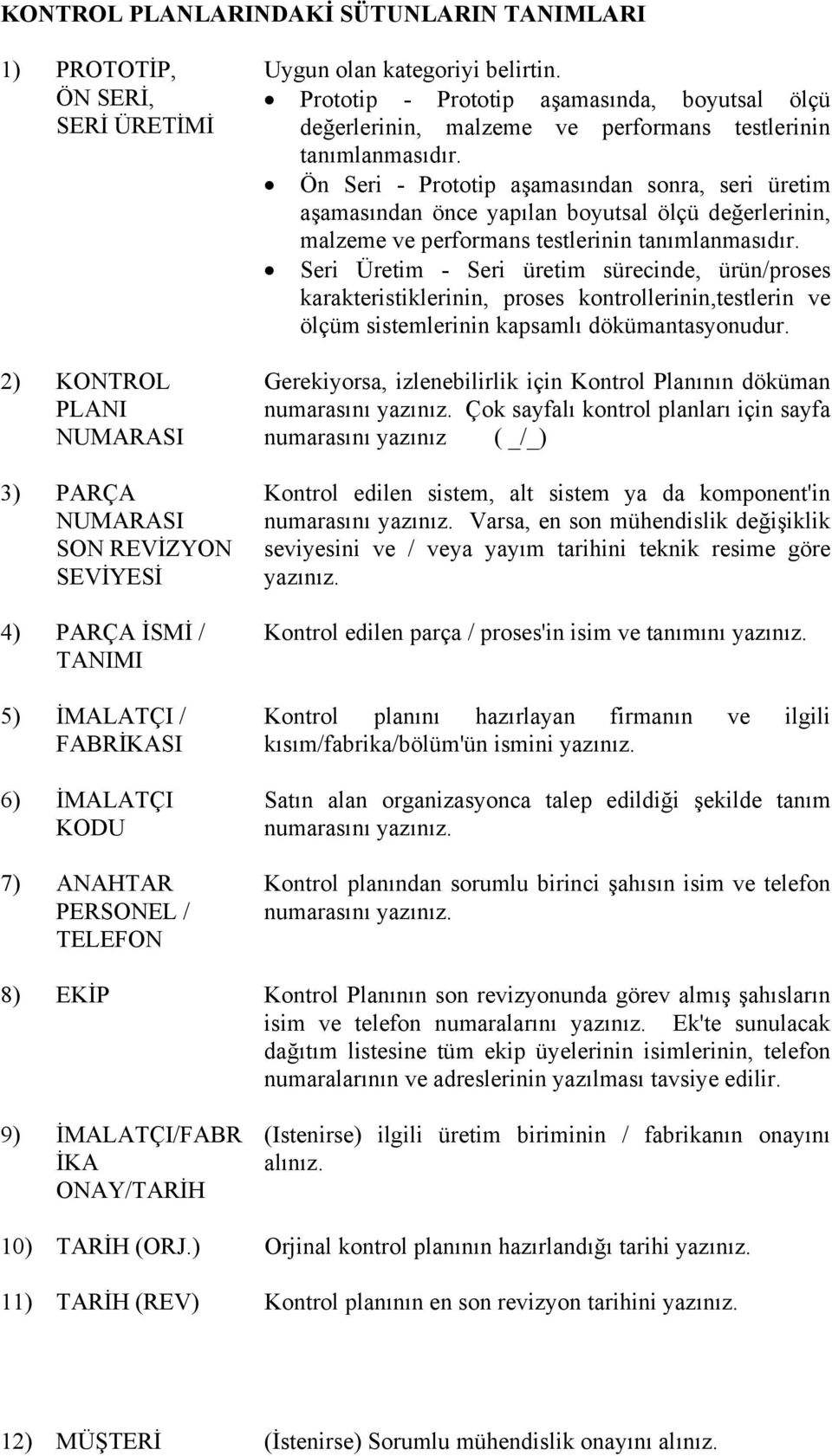 Ön Seri - Prototip aşamasından sonra, seri üretim aşamasından önce yapılan boyutsal ölçü değerlerinin, malzeme ve performans testlerinin tanımlanmasıdır.