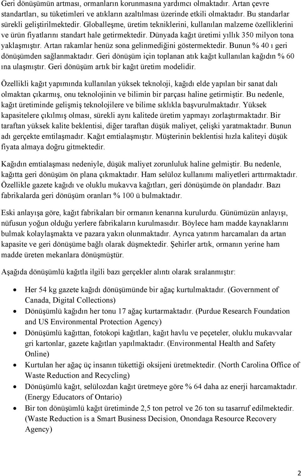 Dünyada kağıt üretimi yıllık 350 milyon tona yaklaşmıştır. Artan rakamlar henüz sona gelinmediğini göstermektedir. Bunun % 40 ı geri dönüşümden sağlanmaktadır.