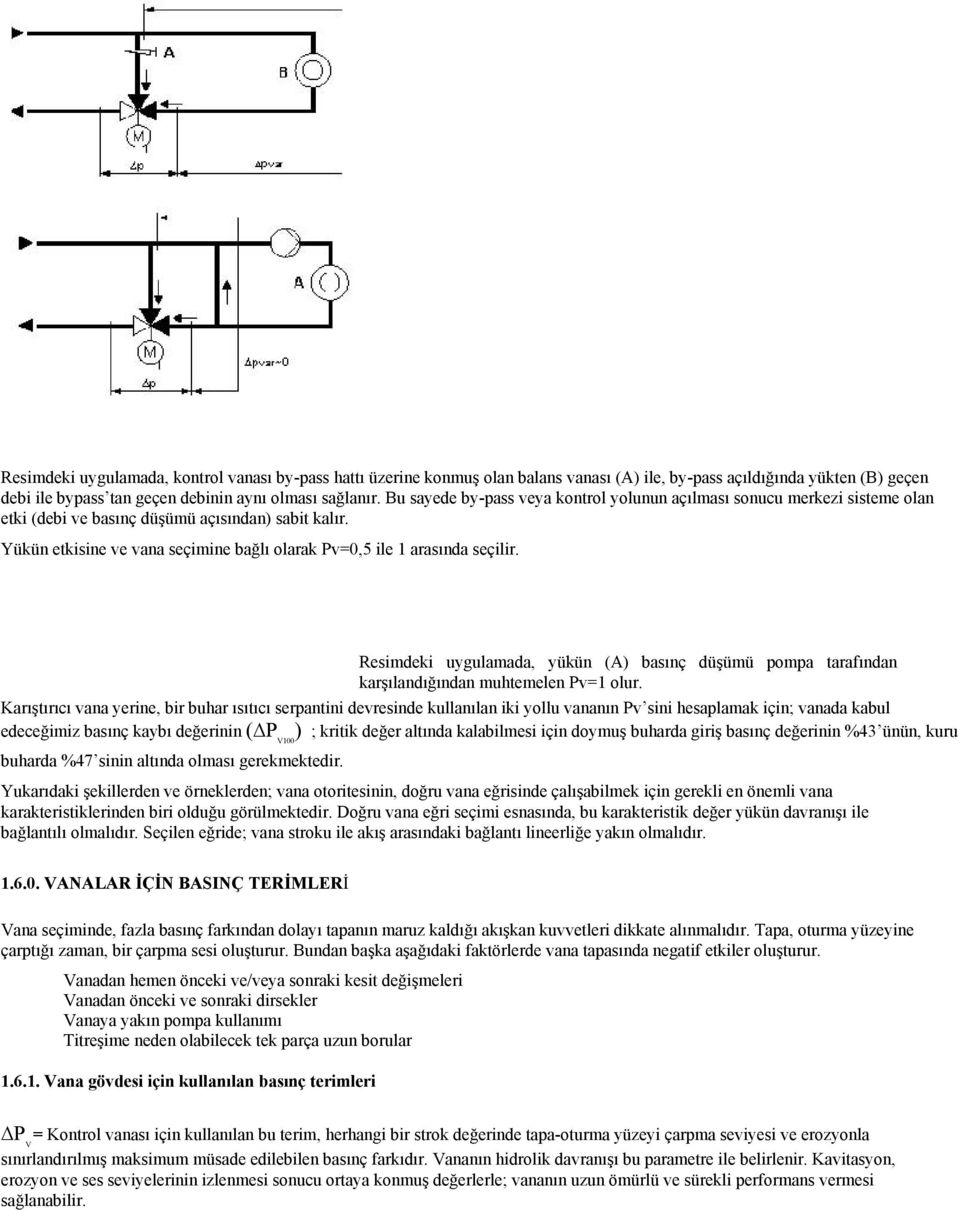 Yükün etkisine ve vana seçimine bağlı olarak Pv=0,5 ile 1 arasında seçilir. Resimdeki uygulamada, yükün (A) basınç düşümü pompa tarafından karşılandığından muhtemelen Pv=1 olur.