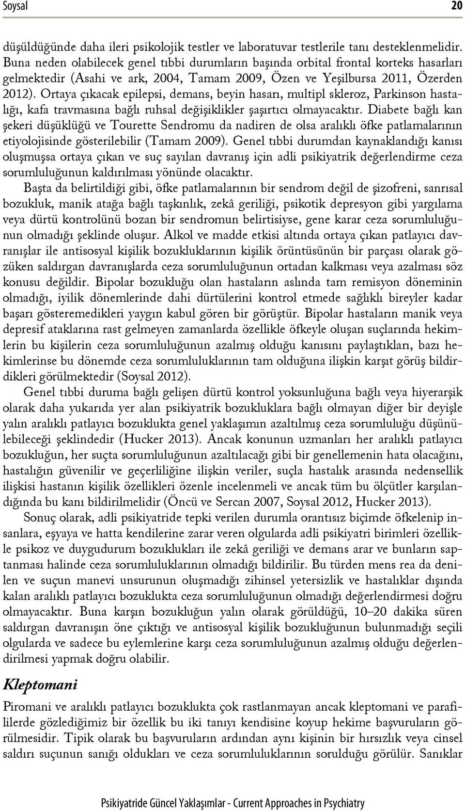 Ortaya çıkacak epilepsi, demans, beyin hasarı, multipl skleroz, Parkinson hastalığı, kafa travmasına bağlı ruhsal değişiklikler şaşırtıcı olmayacaktır.