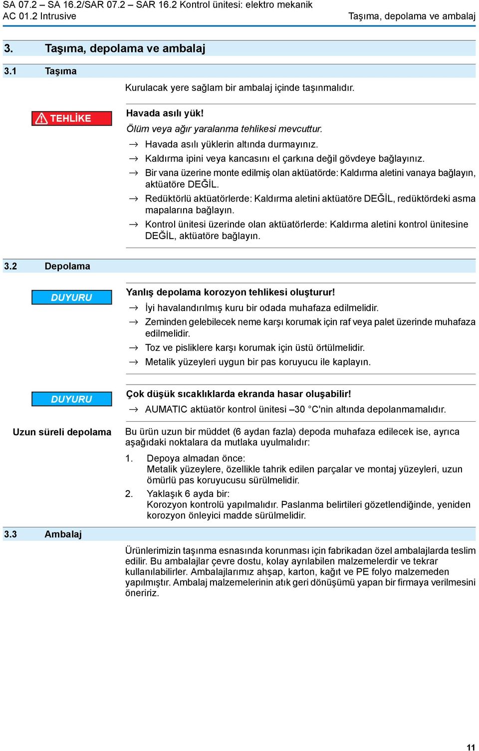 Bir vana üzerine monte edilmiş olan aktüatörde: Kaldırma aletini vanaya bağlayın, aktüatöre DEĞİL. Redüktörlü aktüatörlerde: Kaldırma aletini aktüatöre DEĞİL, redüktördeki asma mapalarına bağlayın.