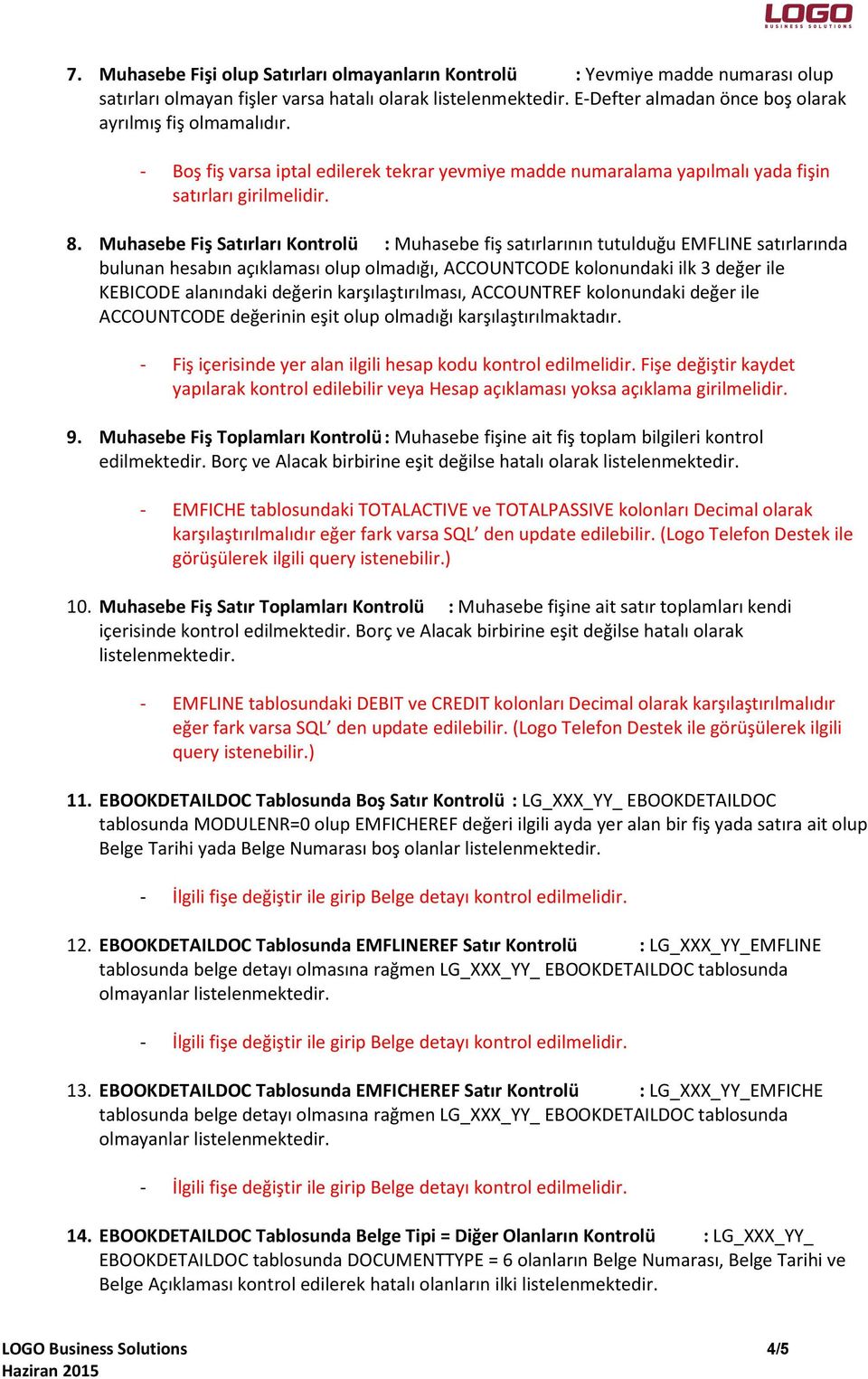 Muhasebe Fiş Satırları Kontrolü : Muhasebe fiş satırlarının tutulduğu EMFLINE satırlarında bulunan hesabın açıklaması olup olmadığı, ACCOUNTCODE kolonundaki ilk 3 değer ile KEBICODE alanındaki