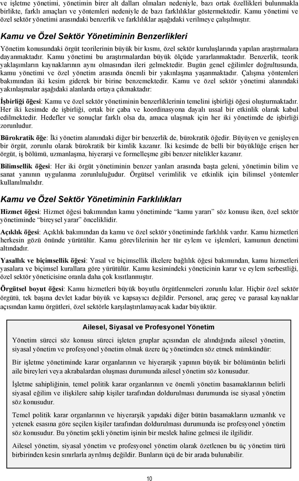 Kamu ve Özel Sektör Yönetiminin Benzerlikleri Yönetim konusundaki örgüt teorilerinin büyük bir kısmı, özel sektör kurulu!larında yapılan ara!tırmalara dayanmaktadır. Kamu yönetimi bu ara!