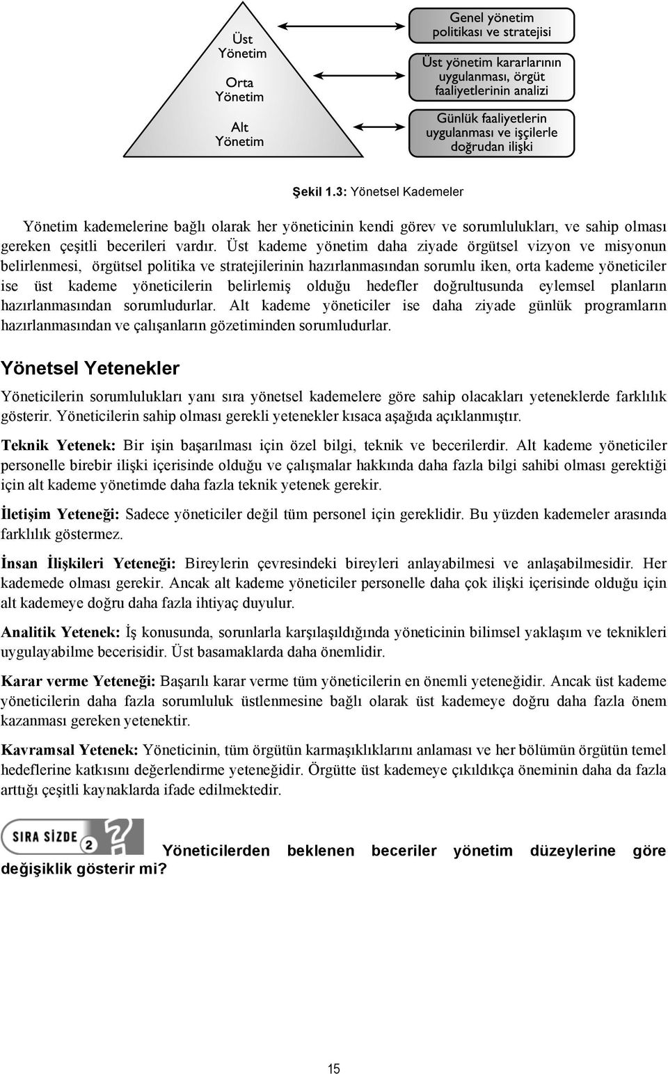 belirlemi! oldu#u hedefler do#rultusunda eylemsel planların hazırlanmasından sorumludurlar. Alt kademe yöneticiler ise daha ziyade günlük programların hazırlanmasından ve çalı!