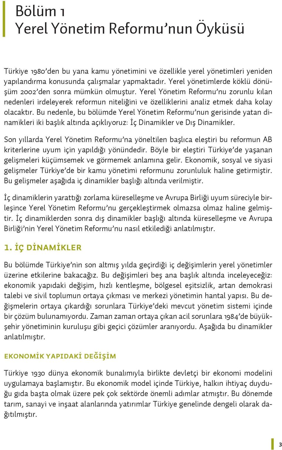 Bu nedenle, bu bölümde Yerel Yönetim Reformu nun gerisinde yatan dinamikleri iki başlık altında açıklıyoruz: İç Dinamikler ve Dış Dinamikler.