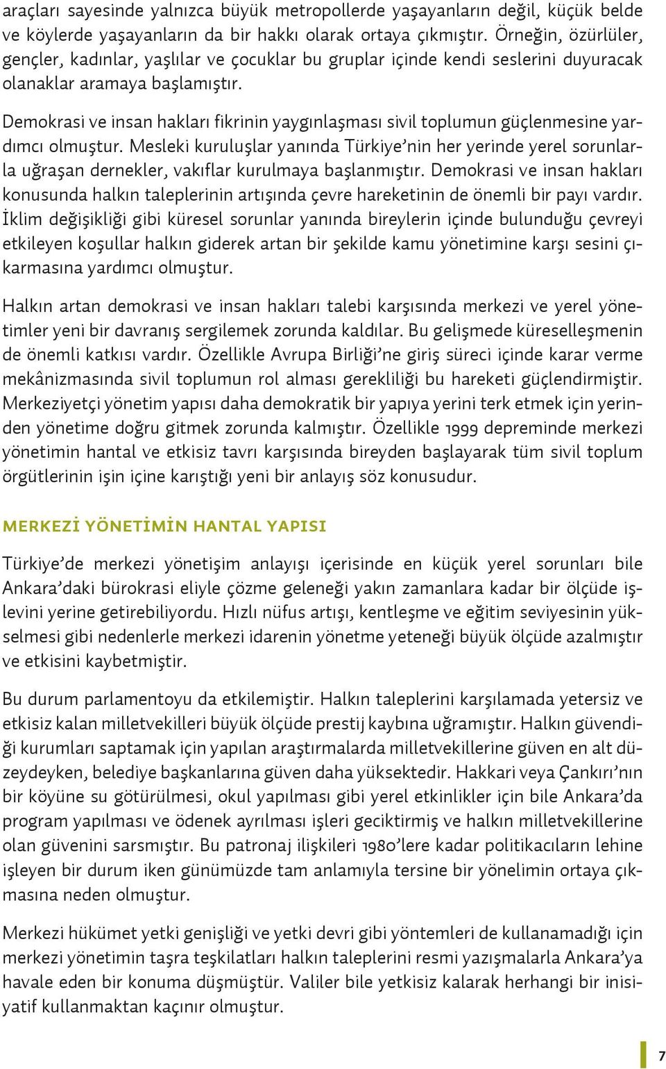 Demokrasi ve insan hakları fikrinin yaygınlaşması sivil toplumun güçlenmesine yardımcı olmuştur.