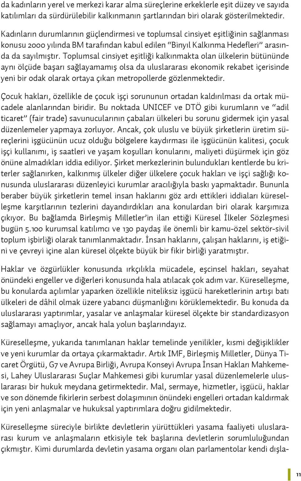 Toplumsal cinsiyet eşitliği kalkınmakta olan ülkelerin bütününde aynı ölçüde başarı sağlayamamış olsa da uluslararası ekonomik rekabet içerisinde yeni bir odak olarak ortaya çıkan metropollerde