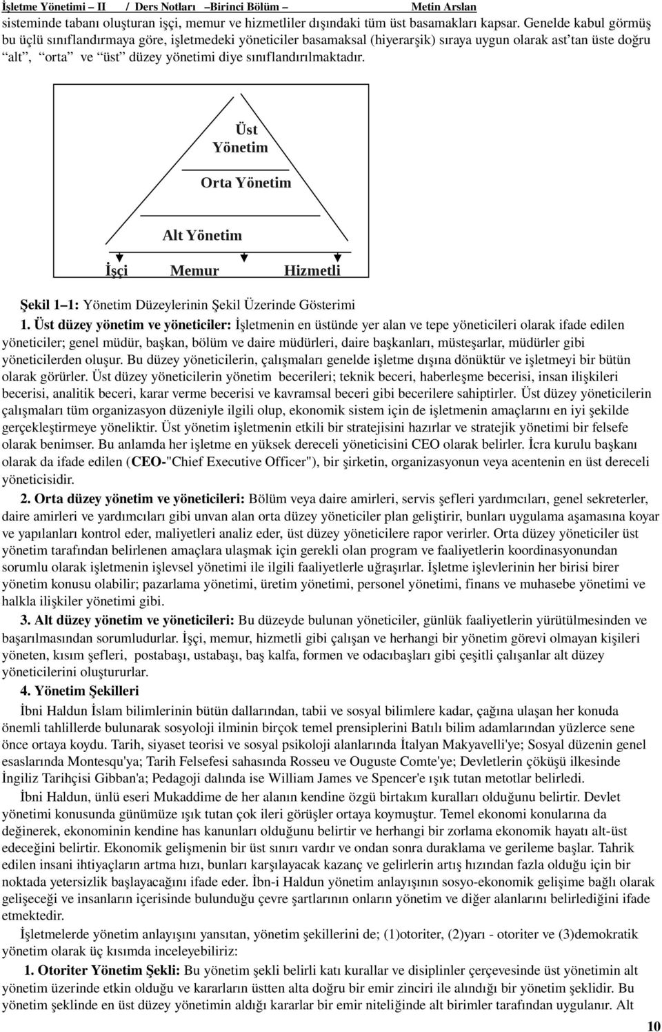 Üst Yönetim Orta Yönetim Alt Yönetim İşçi Memur Hizmetli Şekil 1 1: Yönetim Düzeylerinin Şekil Üzerinde Gösterimi 1.