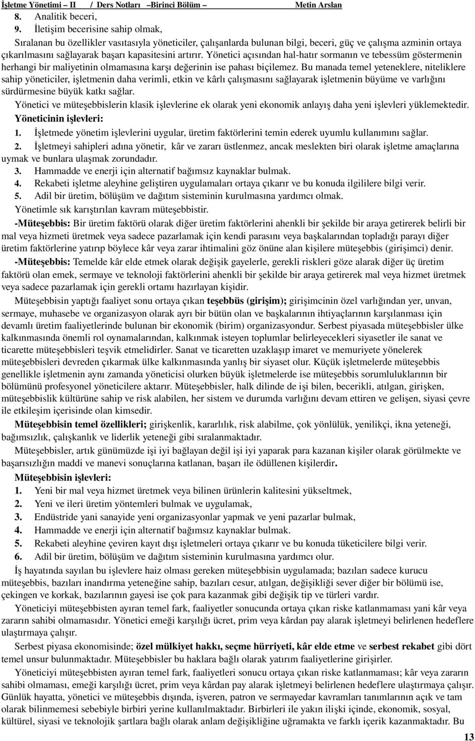 artırır. Yönetici açısından hal hatır sormanın ve tebessüm göstermenin herhangi bir maliyetinin olmamasına karşı değerinin ise pahası biçilemez.