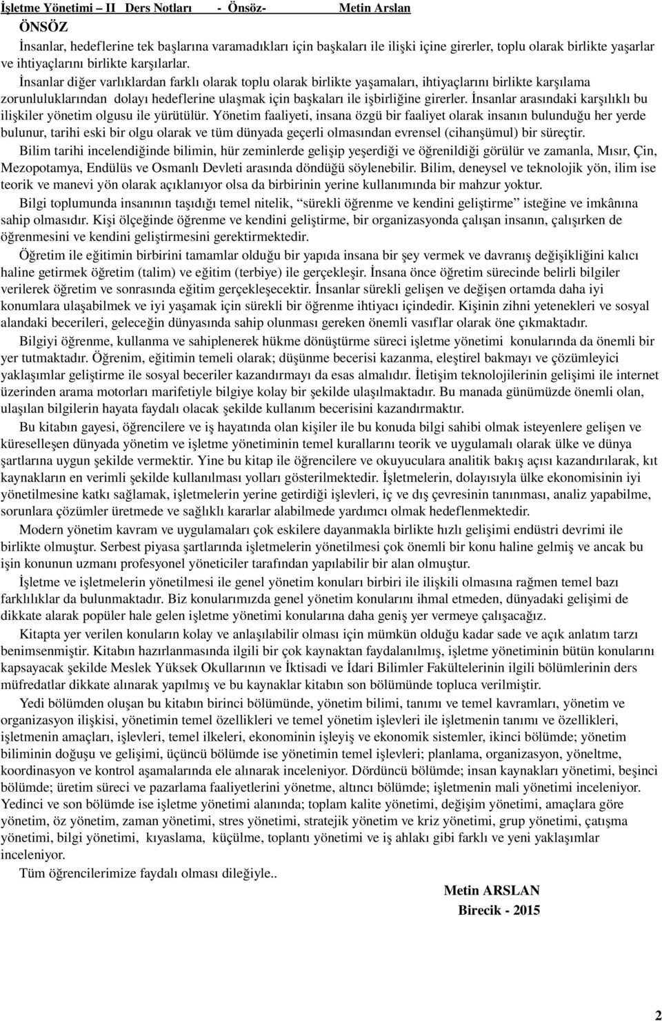 İnsanlar diğer varlıklardan farklı olarak toplu olarak birlikte yaşamaları, ihtiyaçlarını birlikte karşılama zorunluluklarından dolayı hedeflerine ulaşmak için başkaları ile işbirliğine girerler.