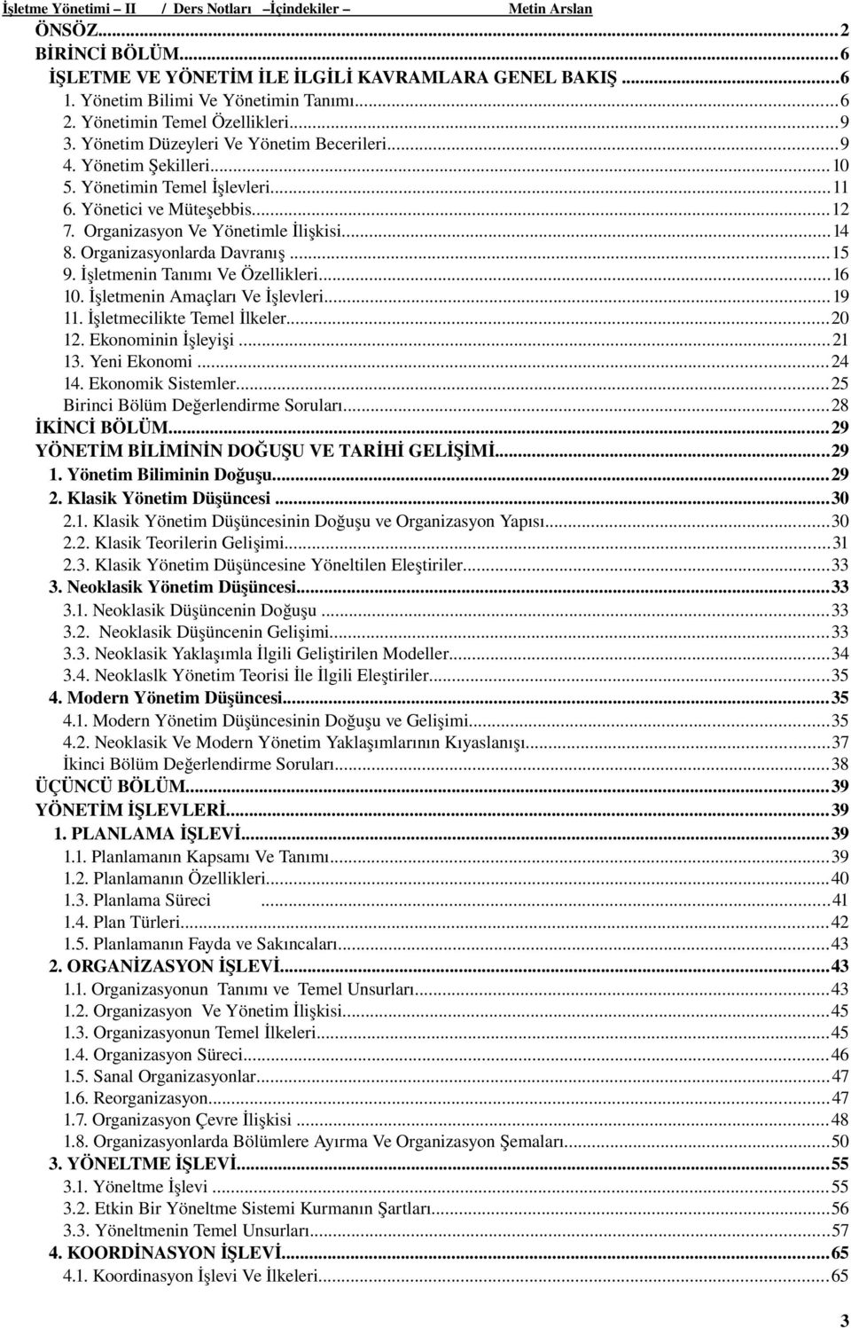 Organizasyon Ve Yönetimle İlişkisi...14 8. Organizasyonlarda Davranış...15 9. İşletmenin Tanımı Ve Özellikleri...16 10. İşletmenin Amaçları Ve İşlevleri...19 11. İşletmecilikte Temel İlkeler...20 12.