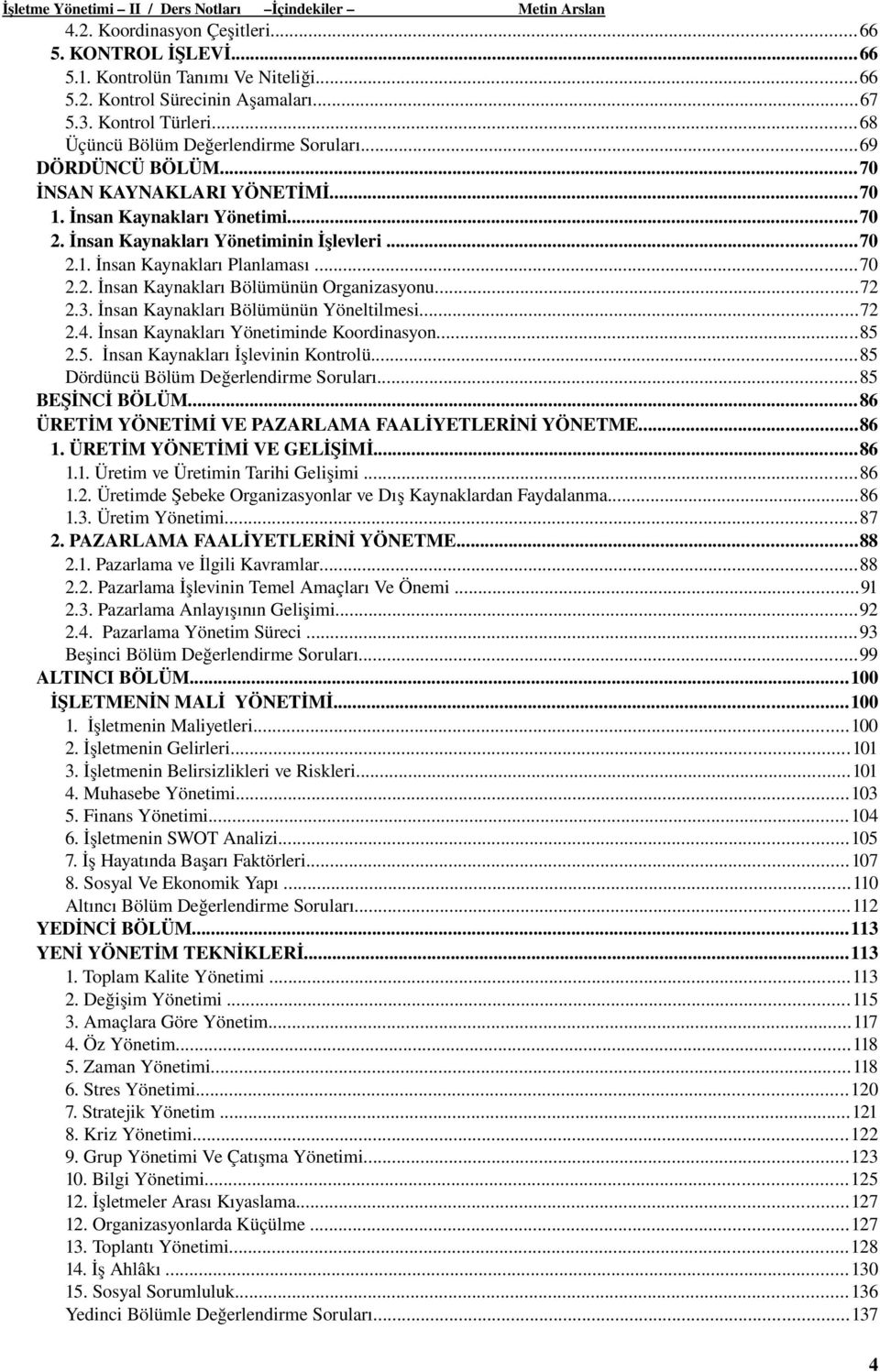 ..70 2.2. İnsan Kaynakları Bölümünün Organizasyonu...72 2.3. İnsan Kaynakları Bölümünün Yöneltilmesi...72 2.4. İnsan Kaynakları Yönetiminde Koordinasyon...85 2.5. İnsan Kaynakları İşlevinin Kontrolü.