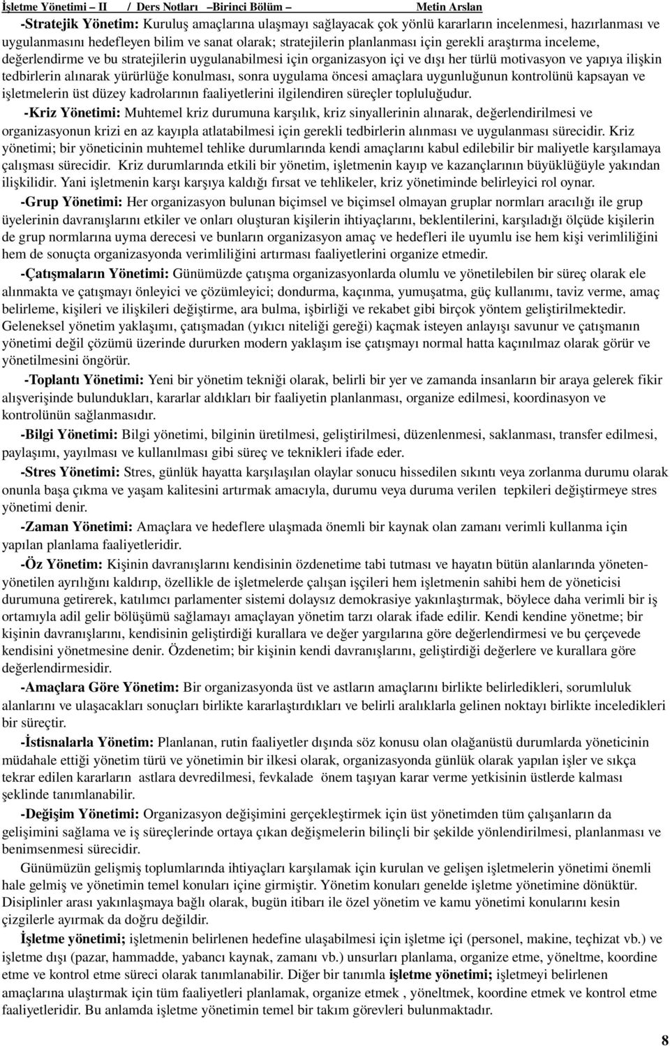 ilişkin tedbirlerin alınarak yürürlüğe konulması, sonra uygulama öncesi amaçlara uygunluğunun kontrolünü kapsayan ve işletmelerin üst düzey kadrolarının faaliyetlerini ilgilendiren süreçler