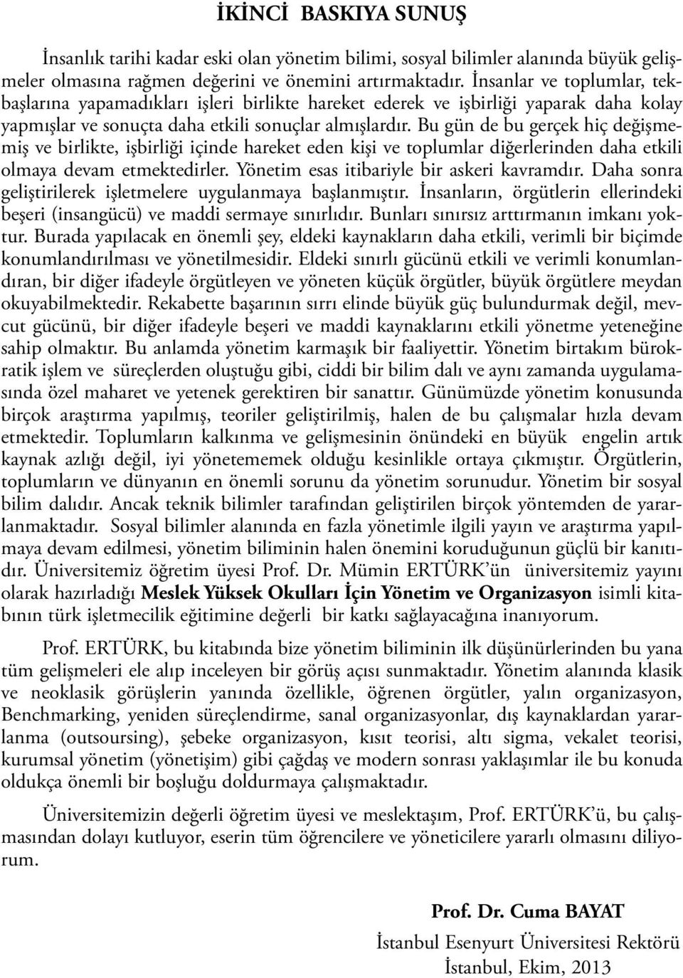 Bu gün de bu gerçek hiç değişmemiş ve birlikte, işbirliği içinde hareket eden kişi ve toplumlar diğerlerinden daha etkili olmaya devam etmektedirler. Yönetim esas itibariyle bir askeri kavramdır.