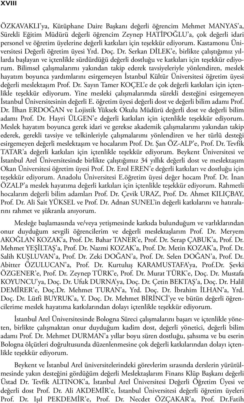 Serkan DİLEK e, birlikte çalıştığımız yıllarda başlayan ve içtenlikle sürdürdüğü değerli dostluğu ve katkıları için teşekkür ediyorum.