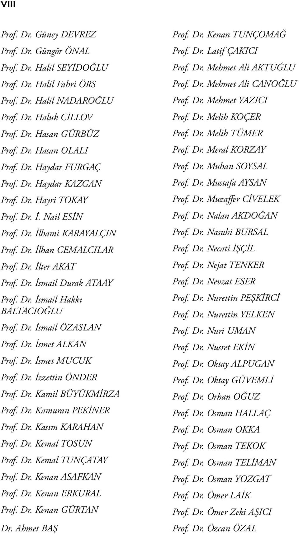 Dr. İsmail Hakkı BALTACIOĞLU Prof. Dr. İsmail ÖZASLAN Prof. Dr. İsmet ALKAN Prof. Dr. İsmet MUCUK Prof. Dr. İzzettin ÖNDER Prof. Dr. Kamil BÜYÜKMİRZA Prof. Dr. Kamuran PEKİNER Prof. Dr. Kasım KARAHAN Prof.